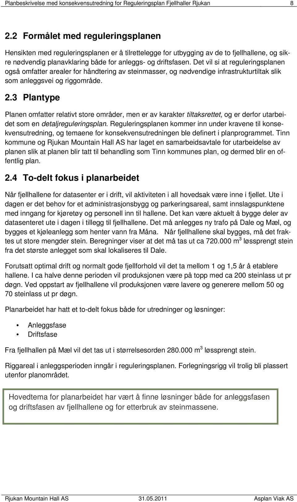 Det vil si at reguleringsplanen også omfatter arealer for håndtering av steinmasser, og nødvendige infrastrukturtiltak slik som anleggsvei og riggområde. 2.