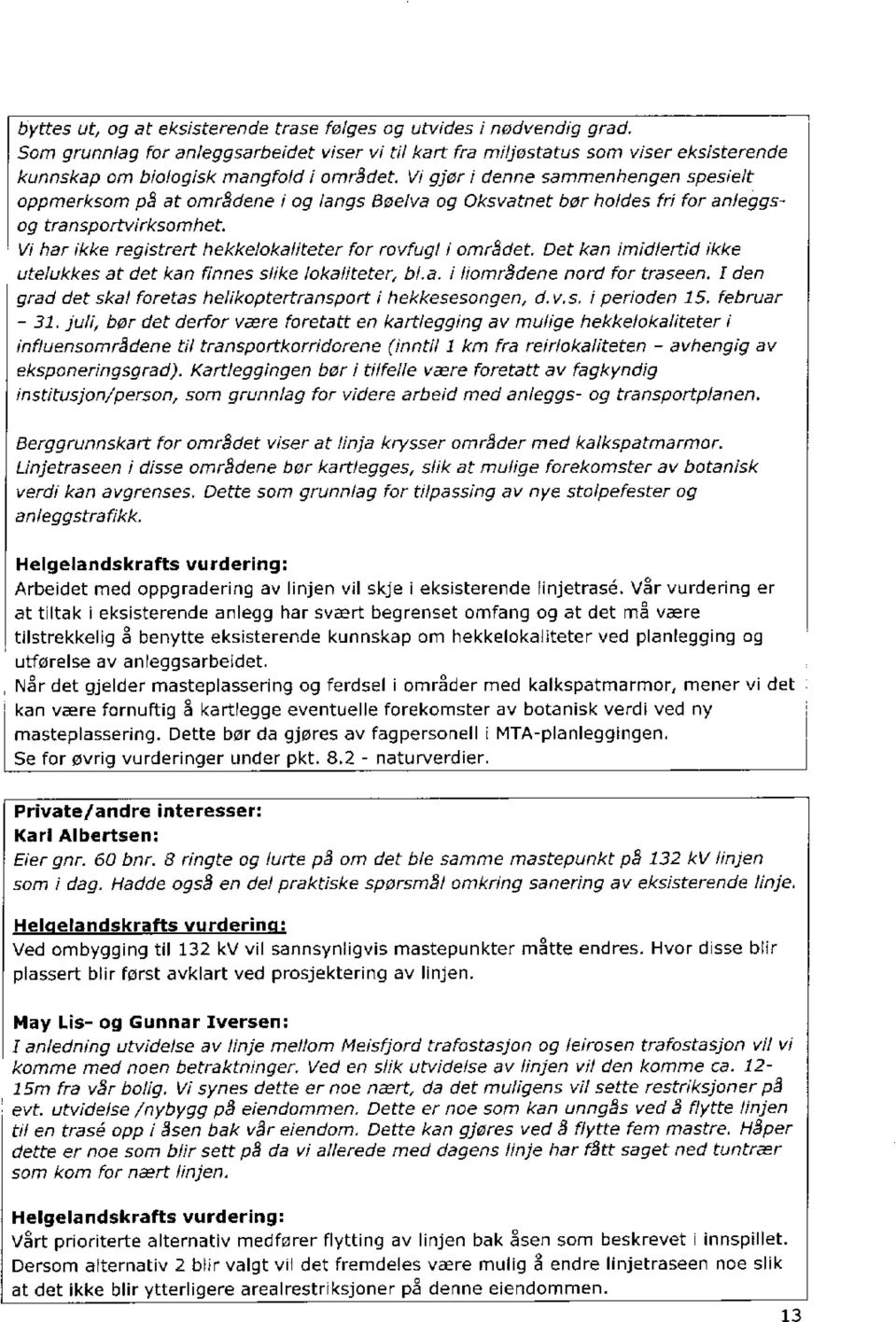 V/ gjøri denne sammenhengen spesielt oppmerksom på at områdene i og langs Bøe/va og Oksvatnet bør holdes fri for anleggsog transportvirksomhet.