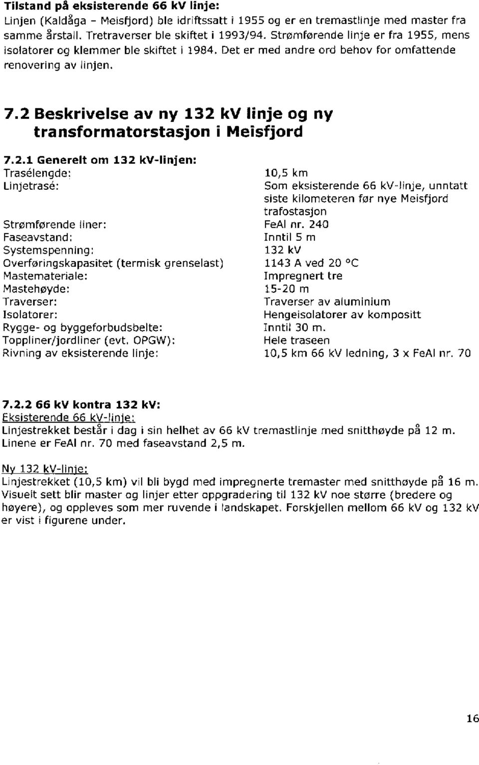 2 Beskrivelse av ny 132 kv linje og ny transformatorstasjon i Meisfjord 7.2.1 Generelt om 132 kv-linjen: Trasélengde: Linjetrasé: Strømførende liner: Faseavstand: Systemspenning: Overføringskapasitet