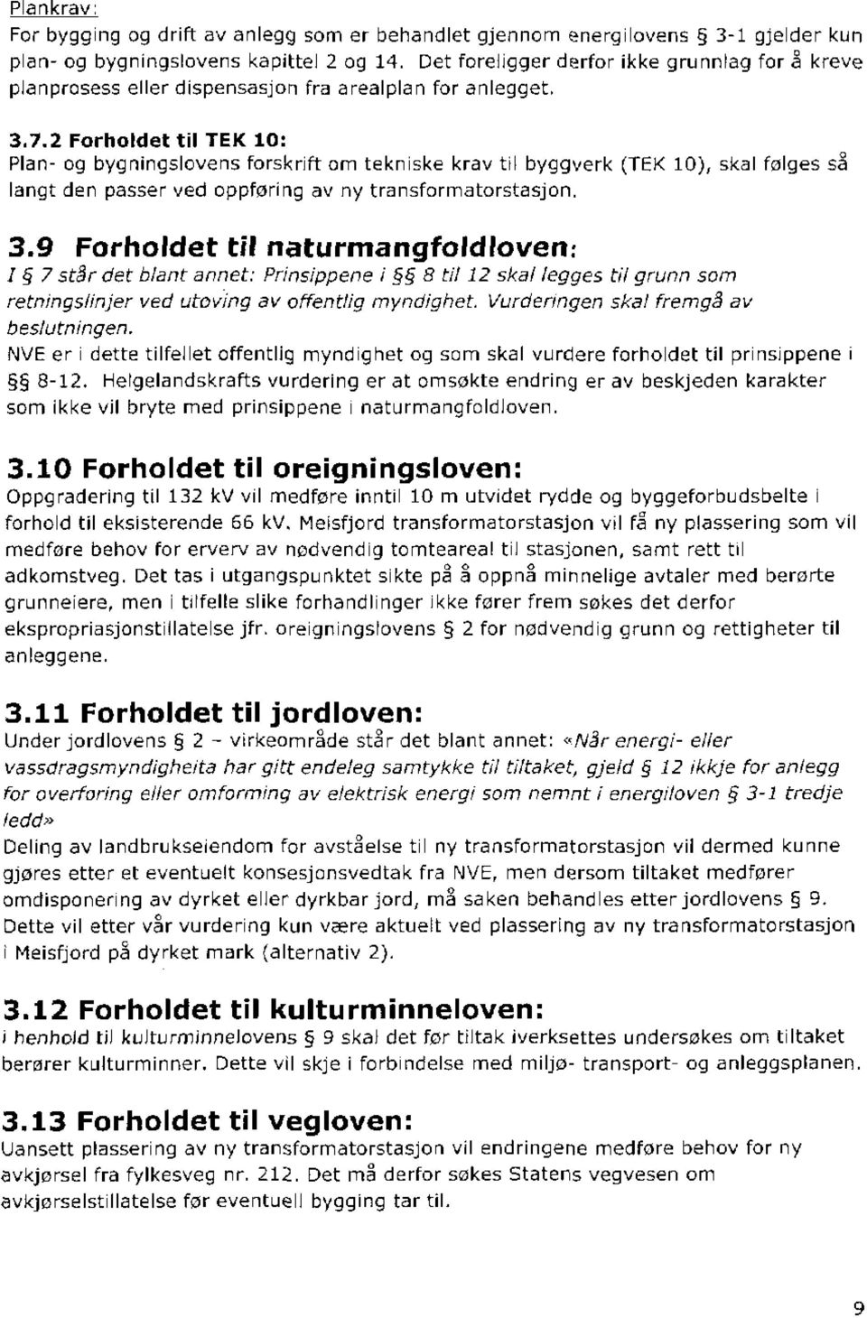 0: Plan- og bygningslovens forskrift om tekniske krav til byggverk (TEK 10), skal følges så langt den passer ved oppføring av ny transformatorstasjon. 3.