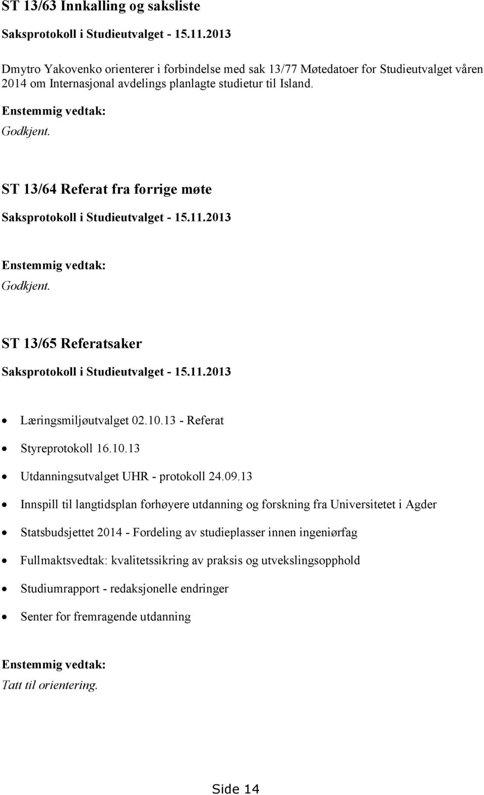 ST 13/64 Referat fra forrige møte Saksprotokoll i Studieutvalget - 15.11.2013 Godkjent. ST 13/65 Referatsaker Saksprotokoll i Studieutvalget - 15.11.2013 Læringsmiljøutvalget 02.10.