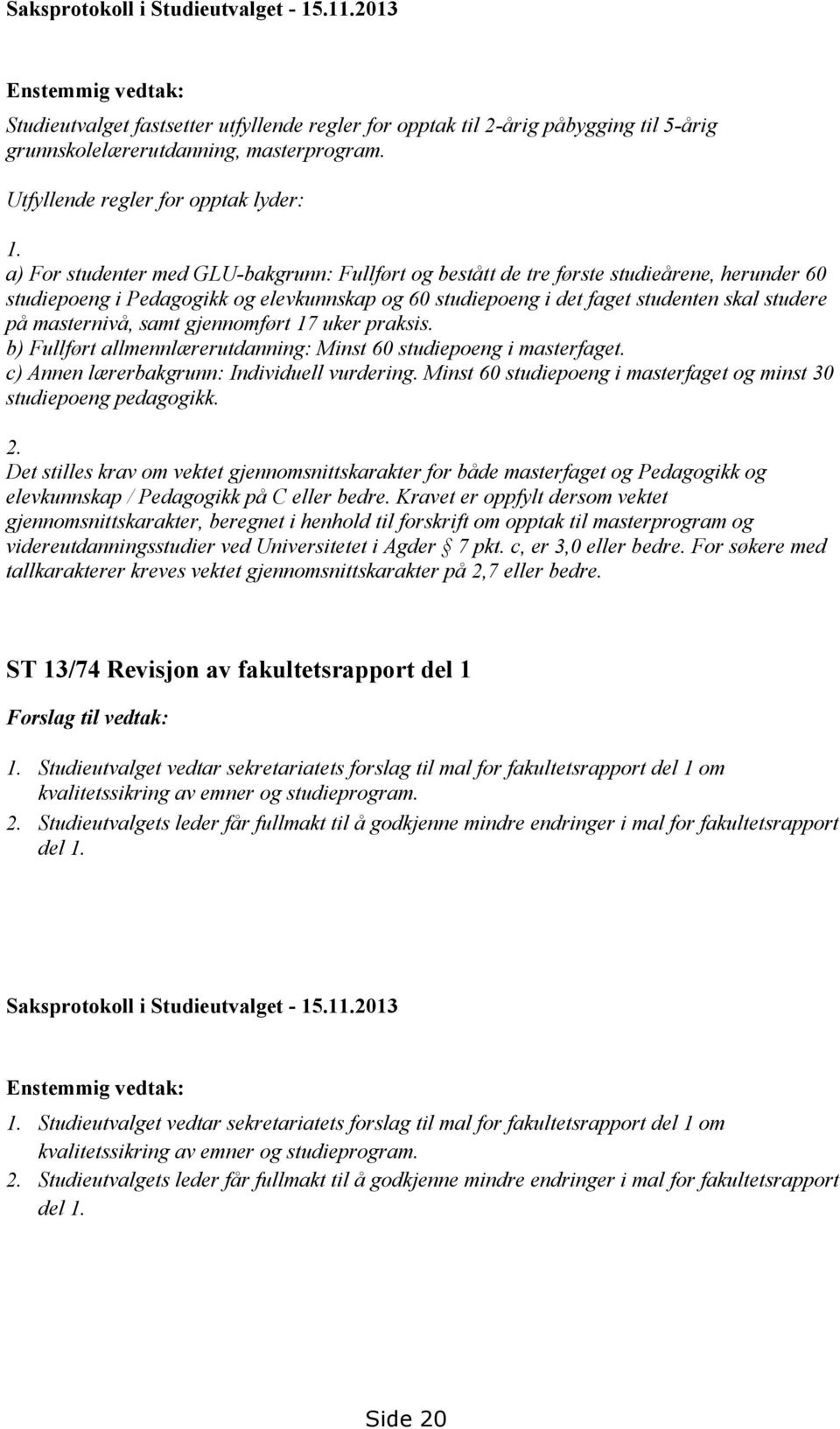 a) For studenter med GLU-bakgrunn: Fullført og bestått de tre første studieårene, herunder 60 studiepoeng i Pedagogikk og elevkunnskap og 60 studiepoeng i det faget studenten skal studere på