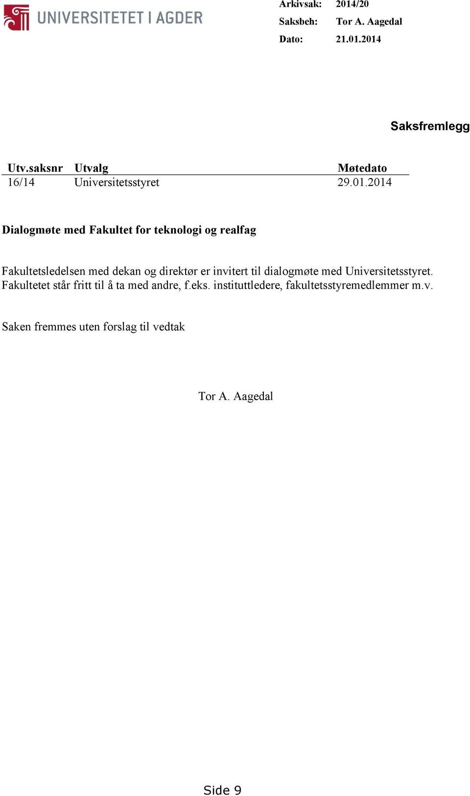 2014 Dialogmøte med Fakultet for teknologi og realfag Fakultetsledelsen med dekan og direktør er invitert