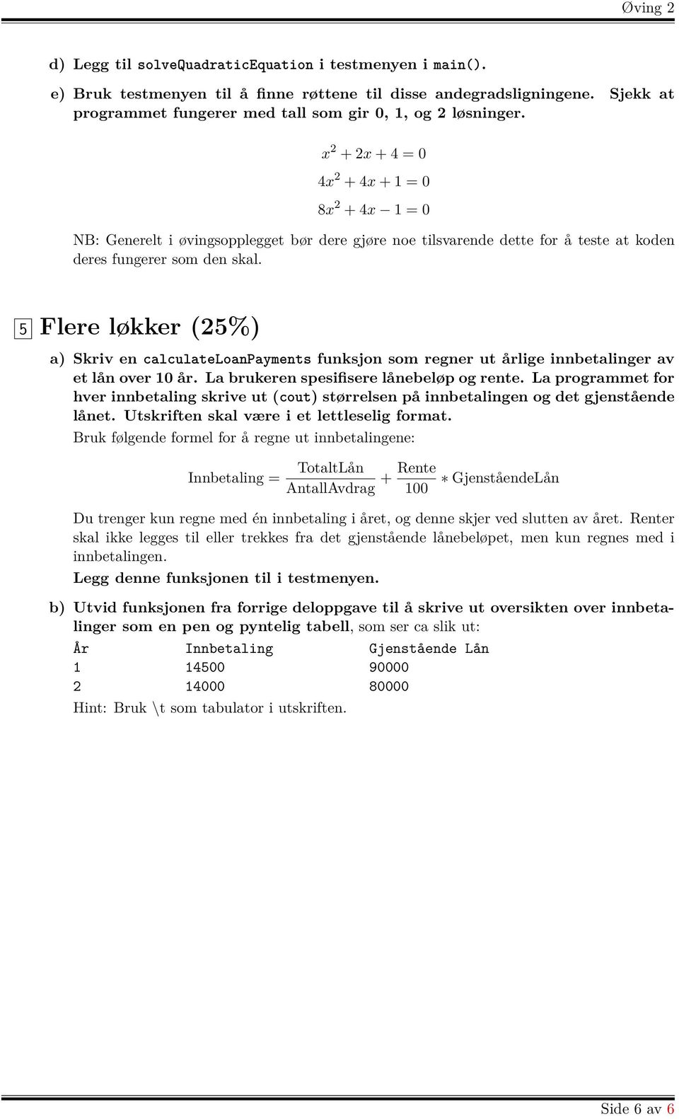 5 Flere løkker (25%) a) Skriv en calculateloanpayments funksjon som regner ut årlige innbetalinger av et lån over 10 år. La brukeren spesifisere lånebeløp og rente.