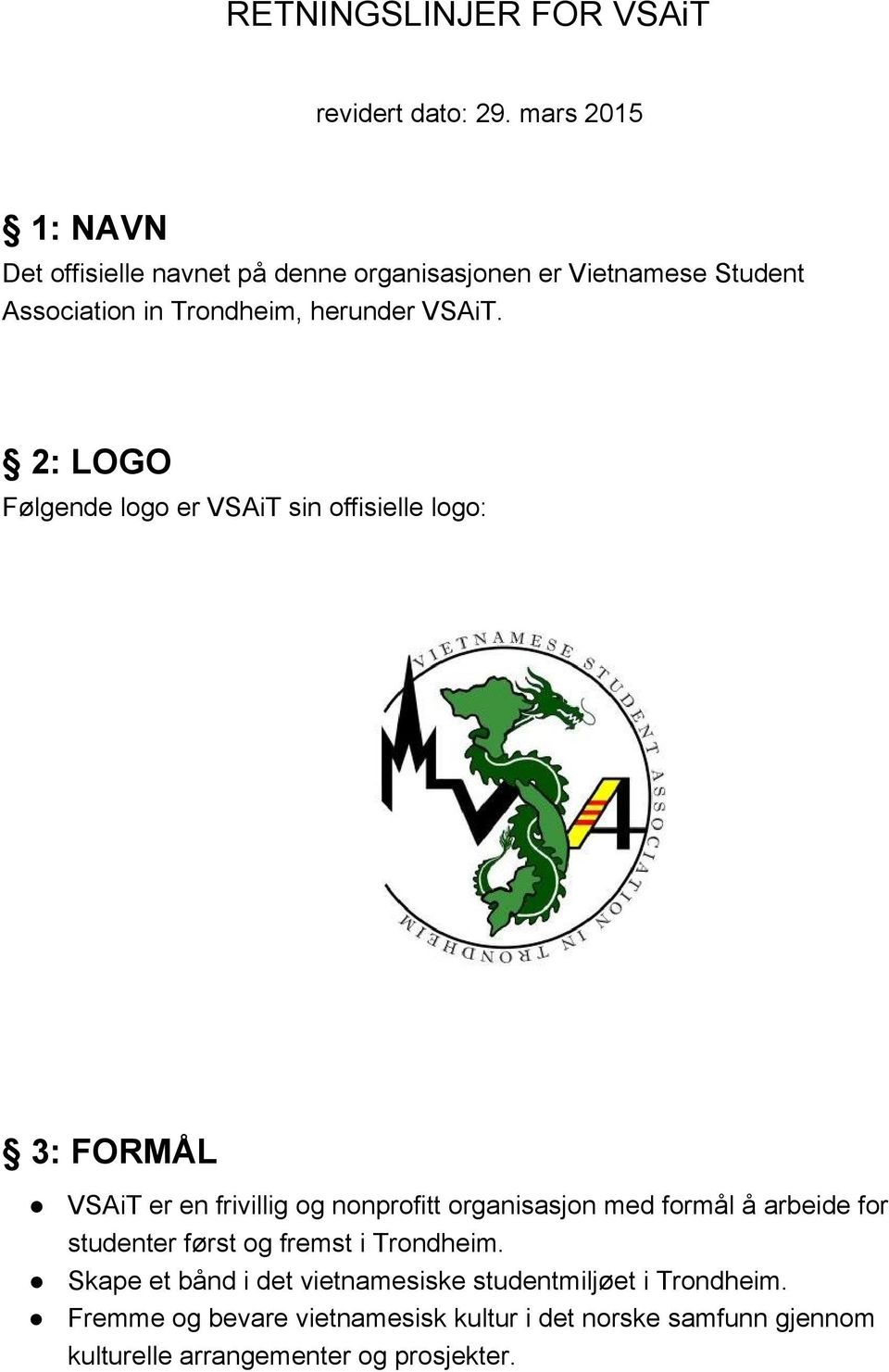 2: LOGO Følgende logo er VSAiT sin offisielle logo: 3: FORMÅL VSAiT er en frivillig og nonprofitt organisasjon med formål å