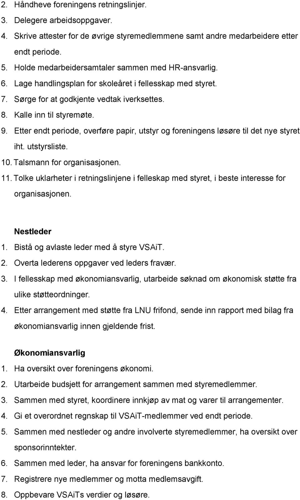 Etter endt periode, overføre papir, utstyr og foreningens løsøre til det nye styret iht. utstyrsliste. 10. Talsmann for organisasjonen. 11.