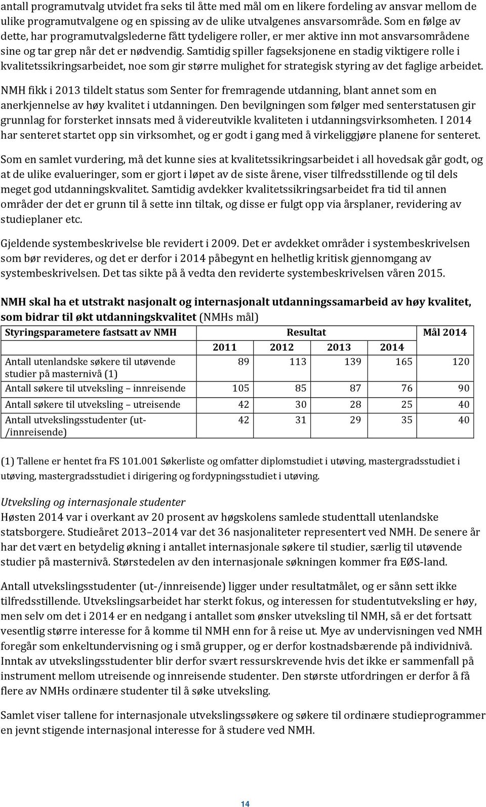 Samtidig spiller fagseksjonene en stadig viktigere rolle i kvalitetssikringsarbeidet, noe som gir større mulighet for strategisk styring av det faglige arbeidet.