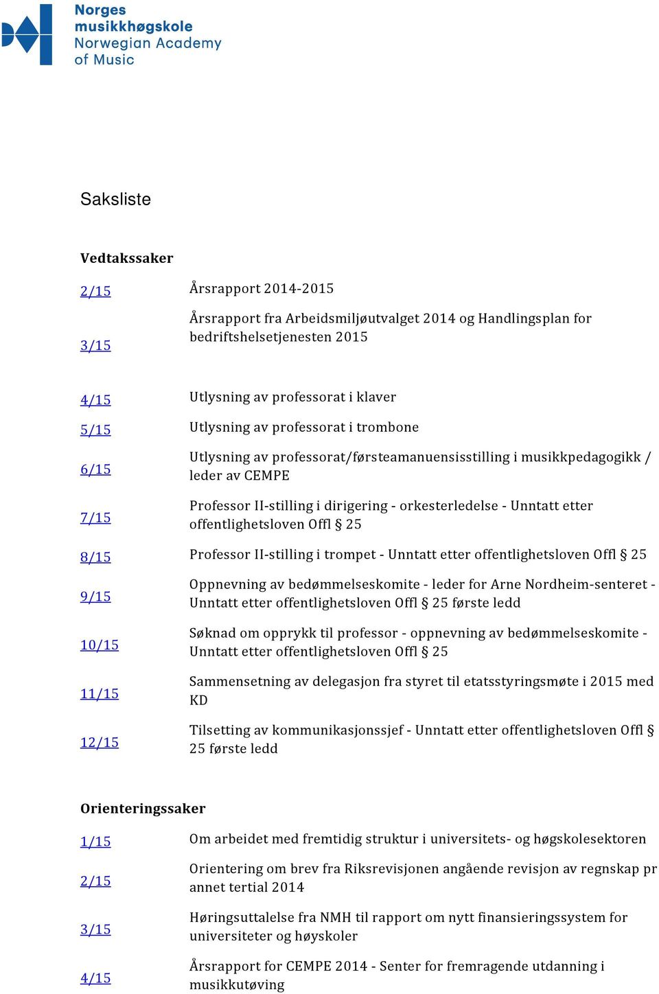 offentlighetsloven Offl 25 8/15 Professor II-stilling i trompet - Unntatt etter offentlighetsloven Offl 25 9/15 10/15 11/15 12/15 Oppnevning av bedømmelseskomite - leder for Arne Nordheim-senteret -