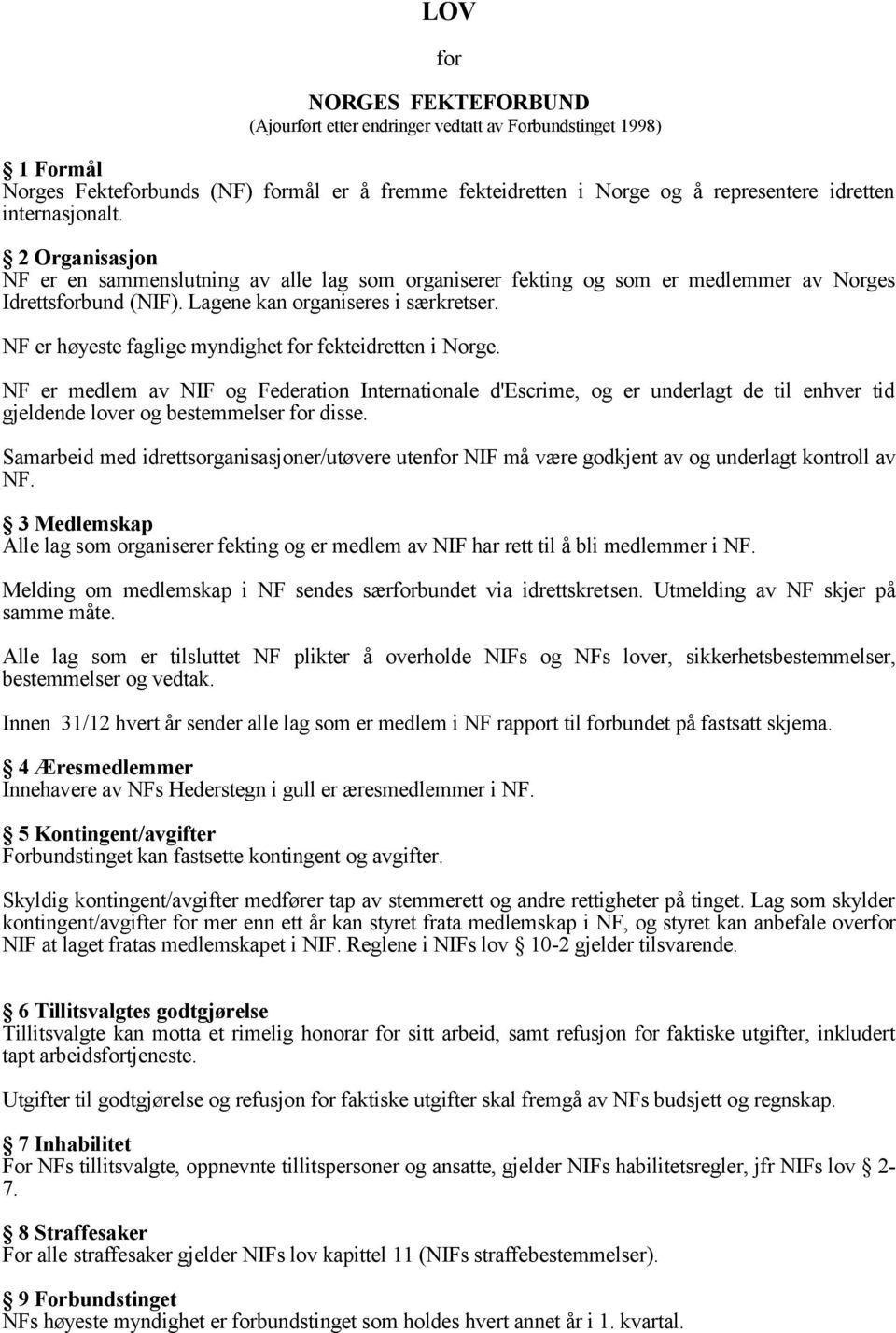 NF er høyeste faglige myndighet fekteidretten i Norge. NF er medlem av NIF og Federation Internationale d'escrime, og er underlagt de til enhver tid gjeldende lover og bestemmelser disse.