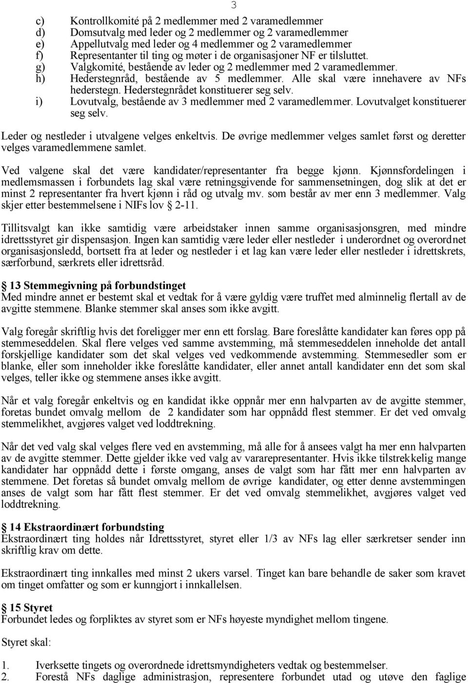Alle skal være innehavere av NFs hederstegn. Hederstegnrådet konstituerer seg selv. i) Lovutvalg, bestående av 3 medlemmer med 2 varamedlemmer. Lovutvalget konstituerer seg selv.