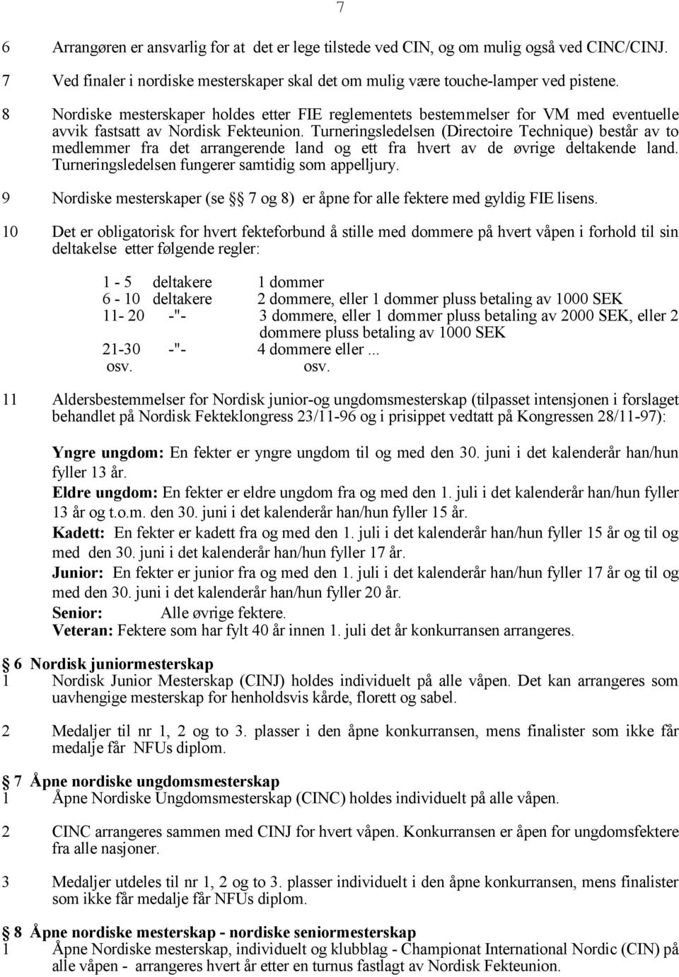 Turneringsledelsen (Directoire Technique) består av to medlemmer fra det arrangerende land og ett fra hvert av de øvrige deltakende land. Turneringsledelsen fungerer samtidig som appelljury.