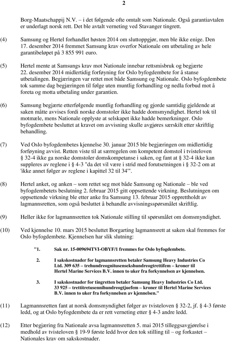 (5) Hertel mente at Samsungs krav mot Nationale innebar rettsmisbruk og begjærte 22. desember 2014 midlertidig forføyning for Oslo byfogdembete for å stanse utbetalingen.