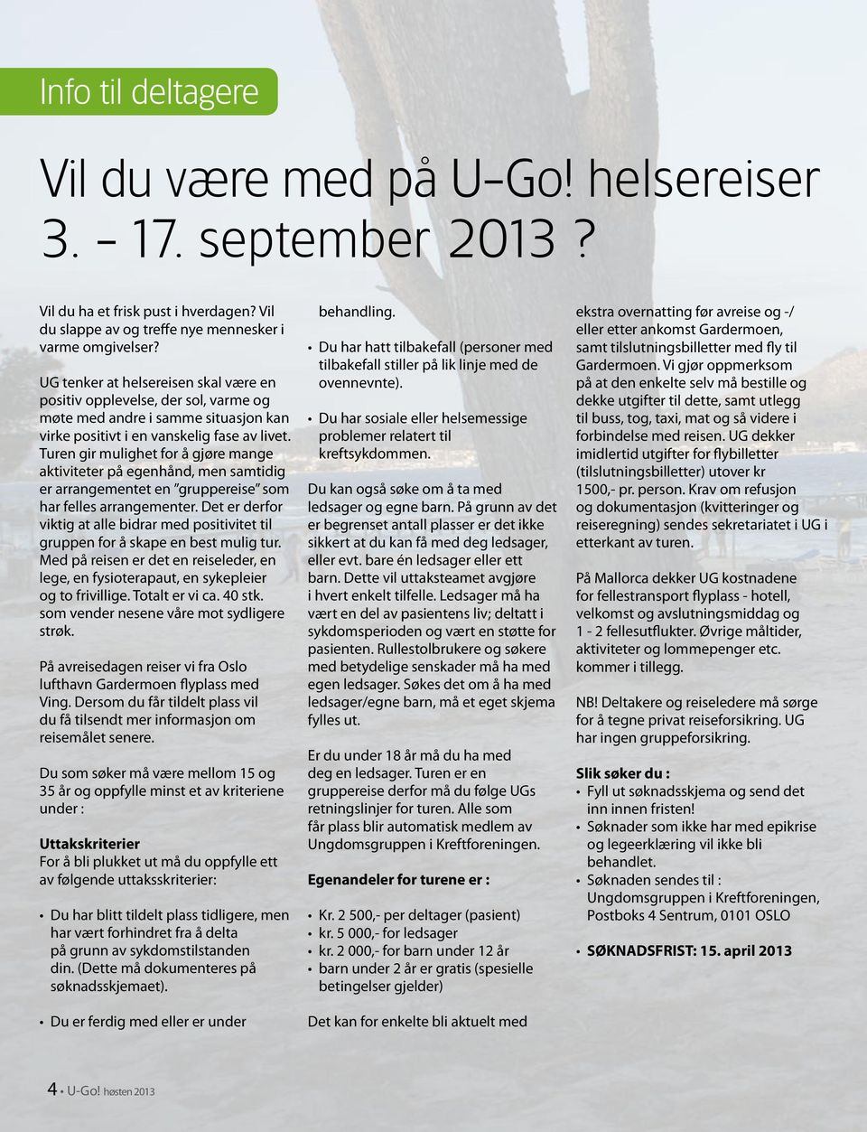 Turen gir mulighet for å gjøre mange aktiviteter på egenhånd, men samtidig er arrangementet en gruppereise som har felles arrangementer.