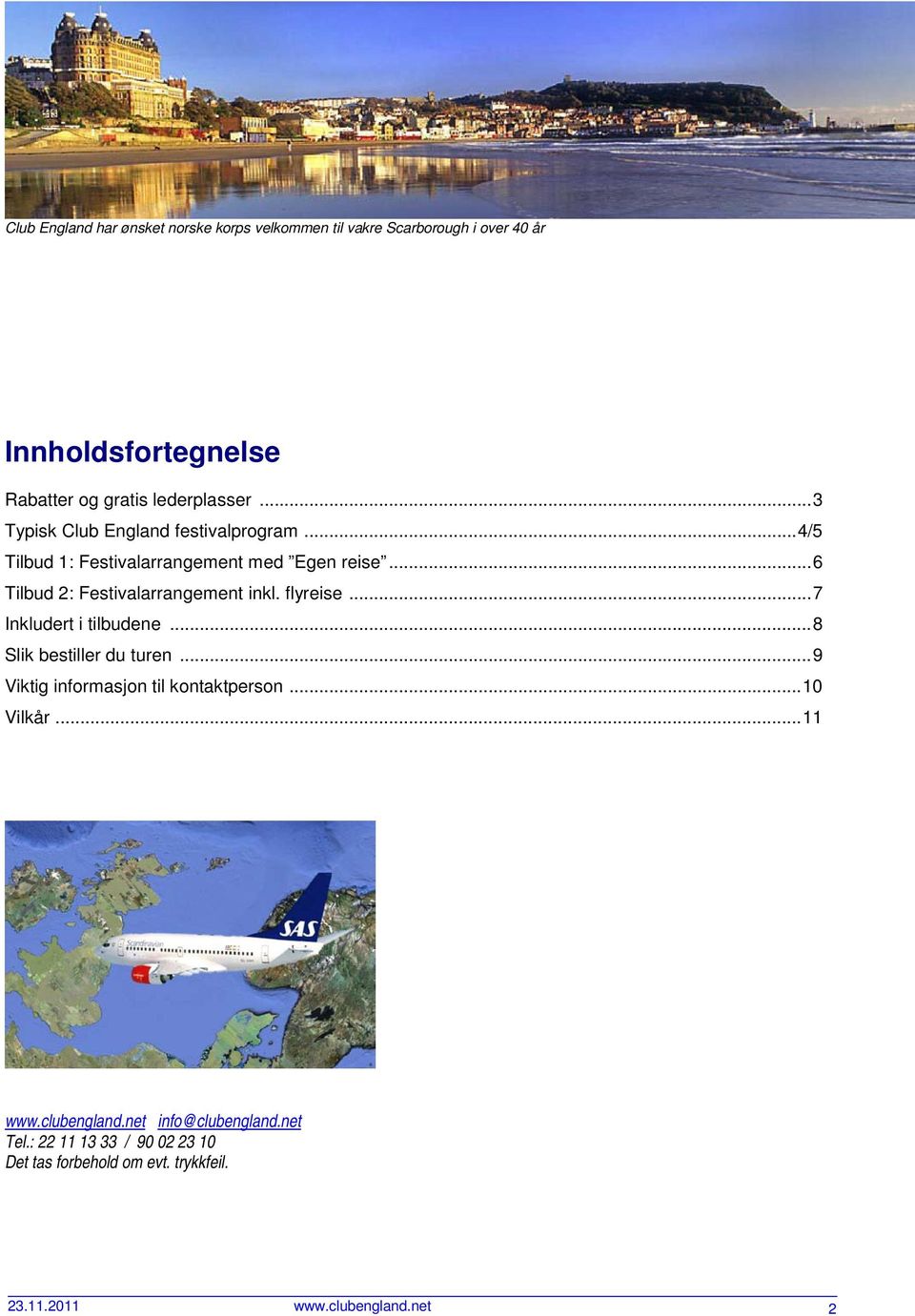 flyreise... 7 Inkludert i tilbudene... 8 Slik bestiller du turen... 9 Viktig informasjon til kontaktperson... 10 Vilkår... 11 www.