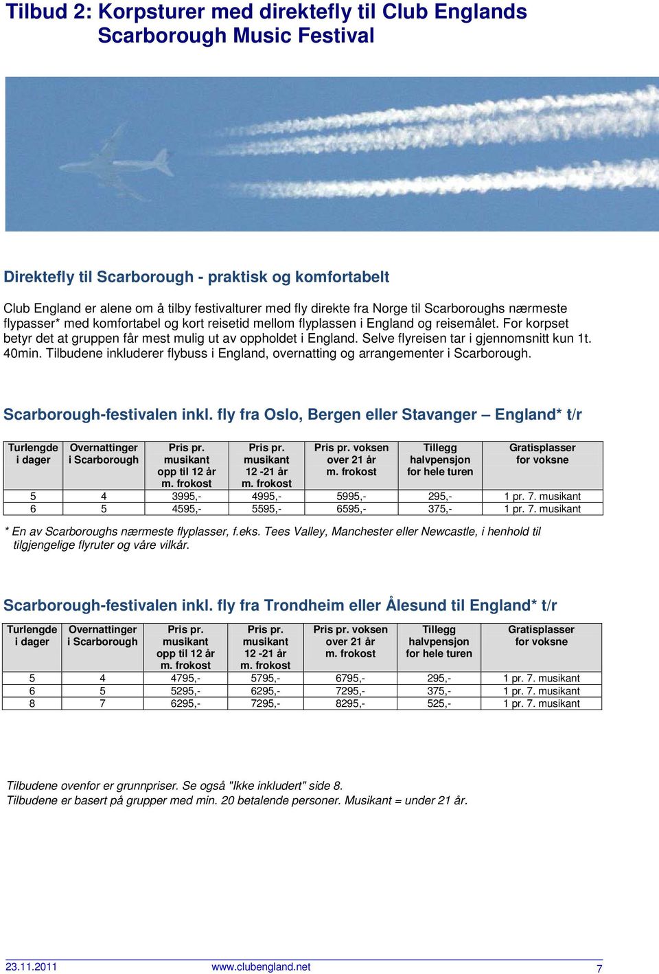 Selve flyreisen tar i gjennomsnitt kun 1t. 40min. Tilbudene inkluderer flybuss i England, overnatting og arrangementer i Scarborough. Scarborough-festivalen inkl.