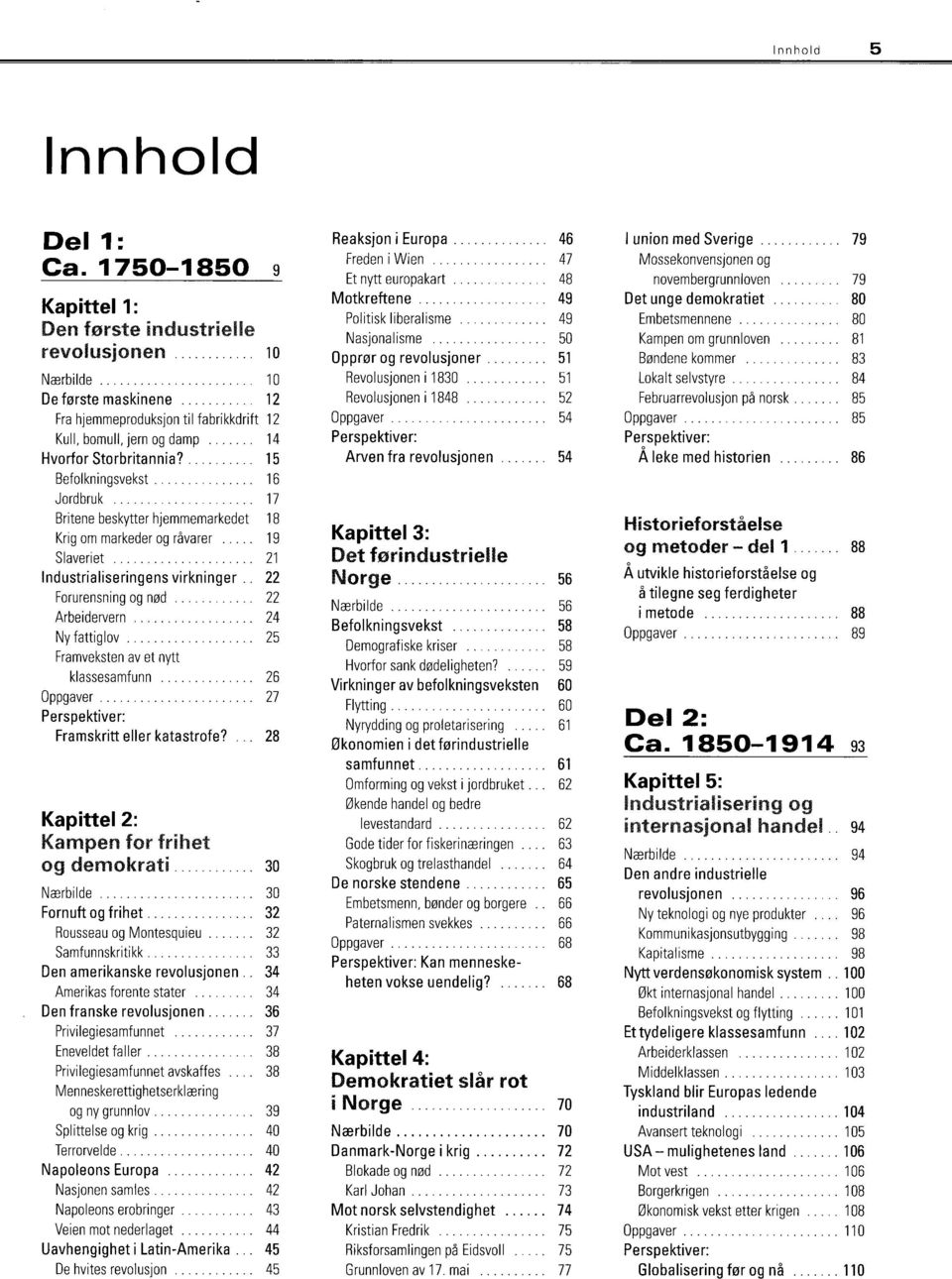 15 Befolkningsvekst.. 16 Jordbruk 17 Britene beskytter hjemmemarkedet 18 Krig om markeder og ravarer 19 Slaveriet 21 Industrialiseringens virkninger. 22 Forurensning og nod.