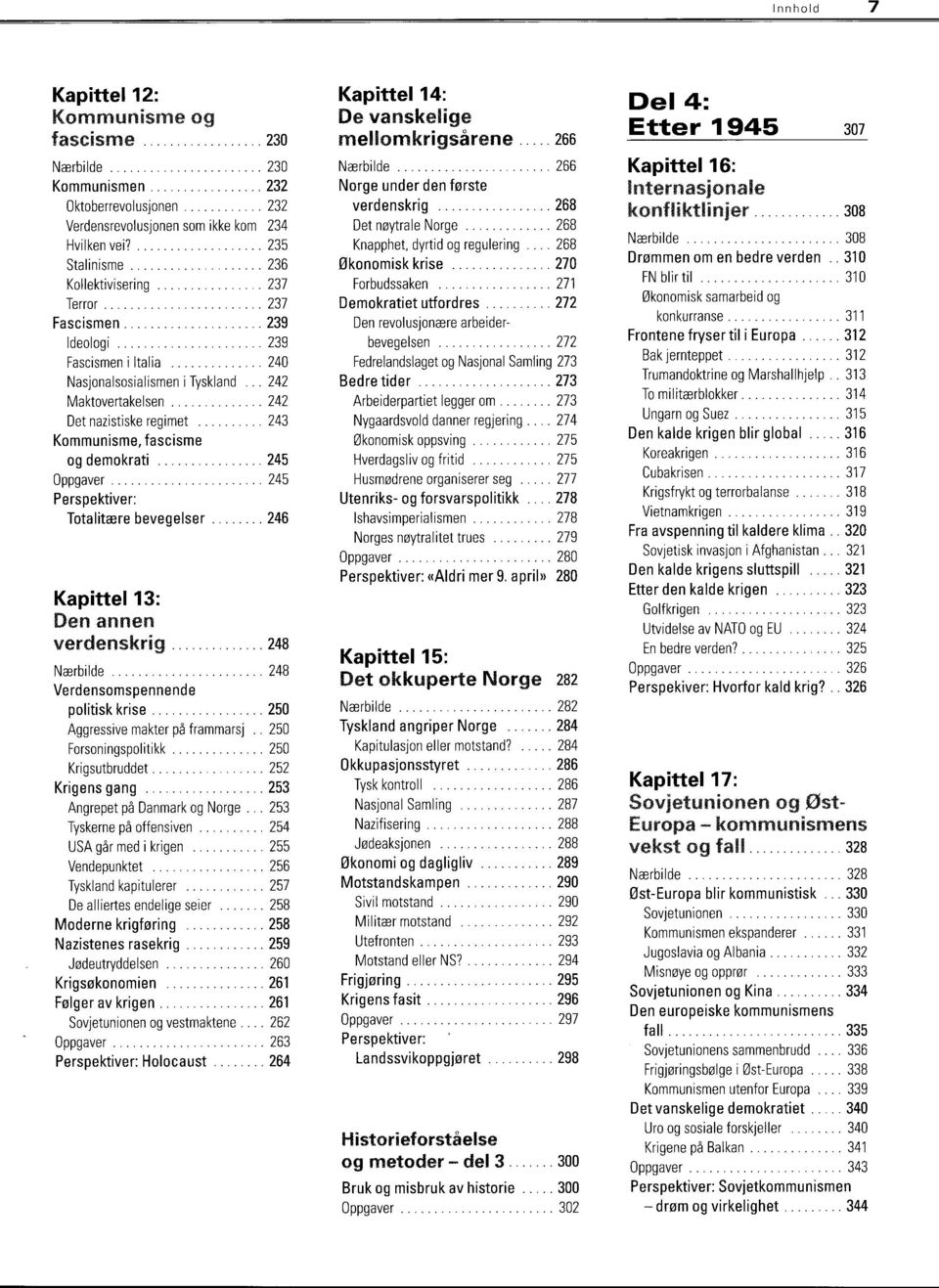 243 Kommunisme, fascisme og demokrati. 245 Oppgaver.............. 245 Totalitcere bevegelser...... 246 Kapittel13: Den annen verdenskrig..... 248 Ncerbilde.. 248 Verdensomspennende politisk krise.