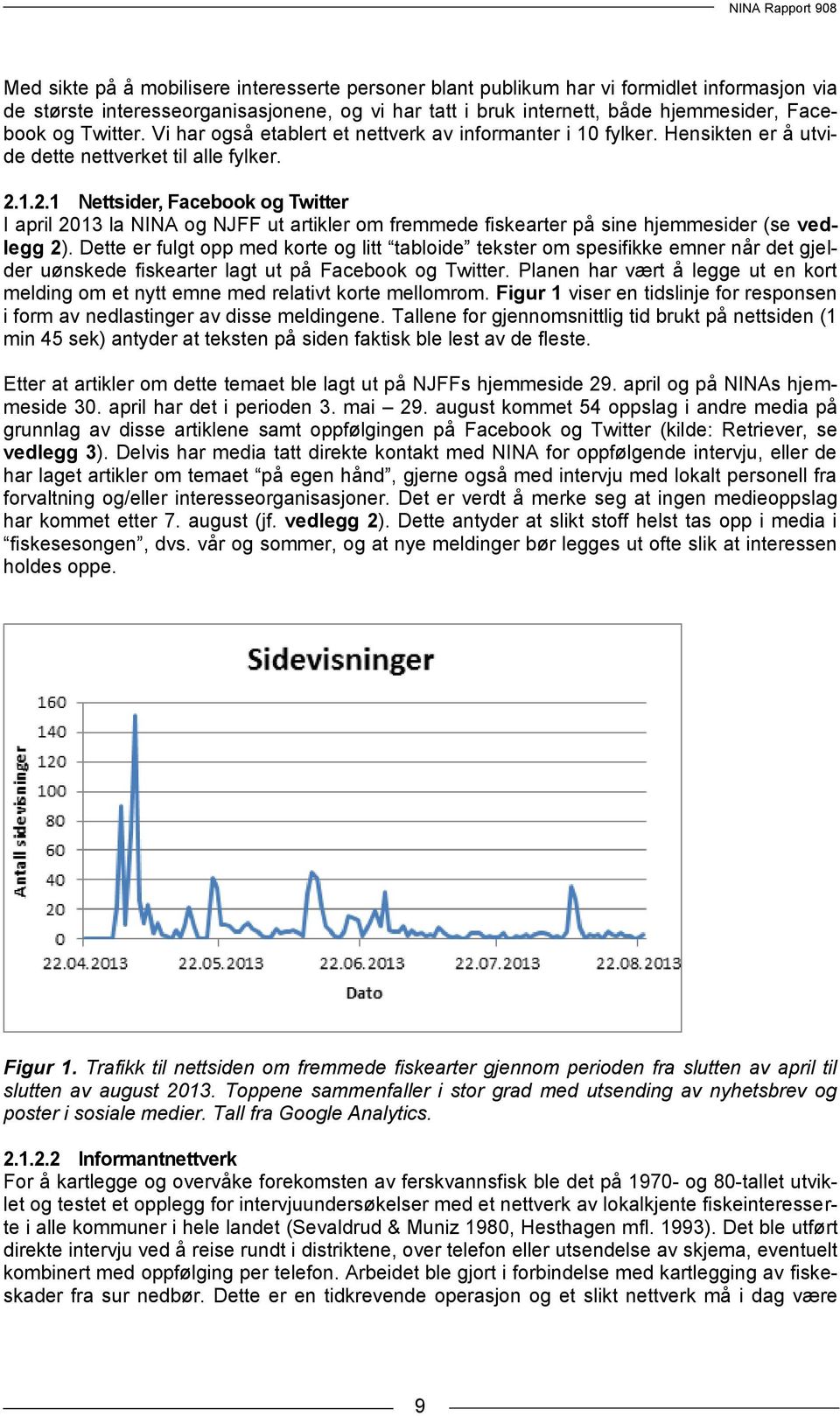 1.2.1 Nettsider, Facebook og Twitter I april 2013 la NINA og NJFF ut artikler om fremmede fiskearter på sine hjemmesider (se vedlegg 2).