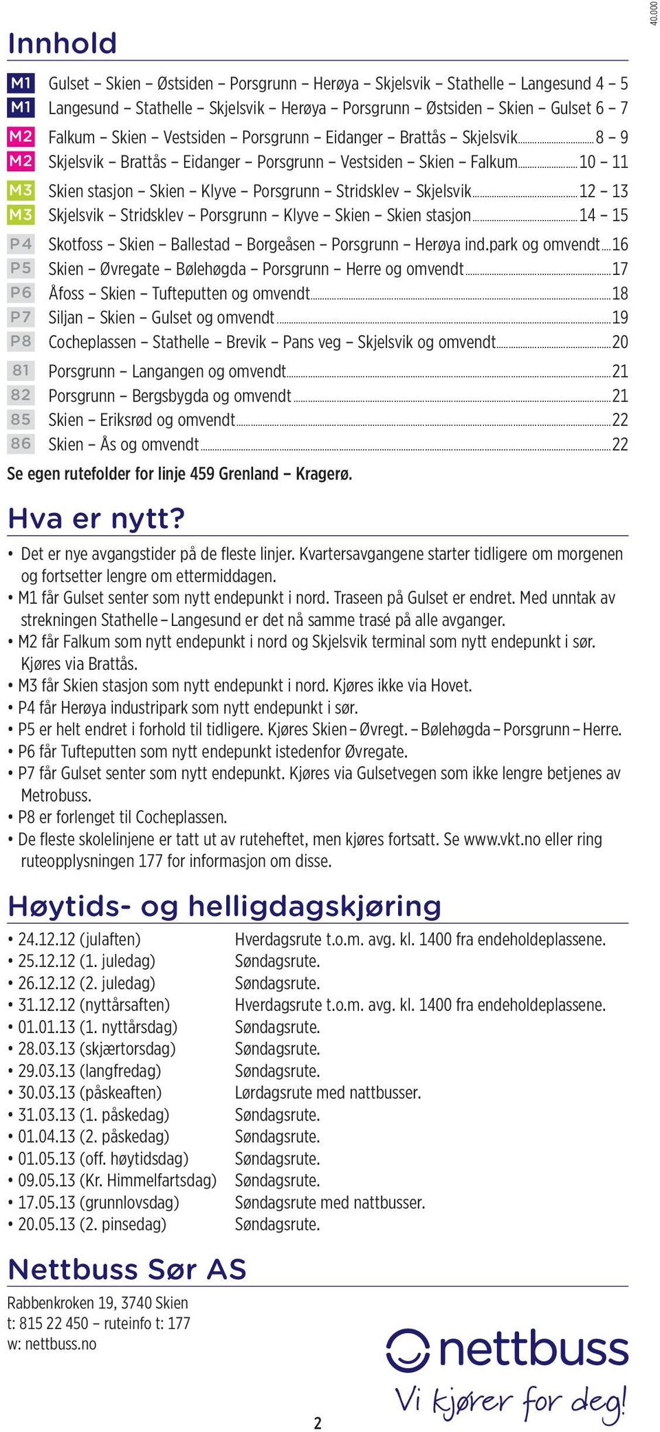 ..12 13 M3 Skjelsvik Stridsklev Porsgrunn Klyve Skien Skien stasjon...14 15 P 4 Skotfoss Skien Ballestad Borgeåsen Porsgrunn Herøya ind.park og omvendt.