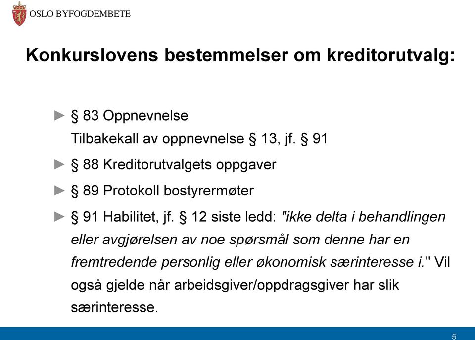 12 siste ledd: "ikke delta i behandlingen eller avgjørelsen av noe spørsmål som denne