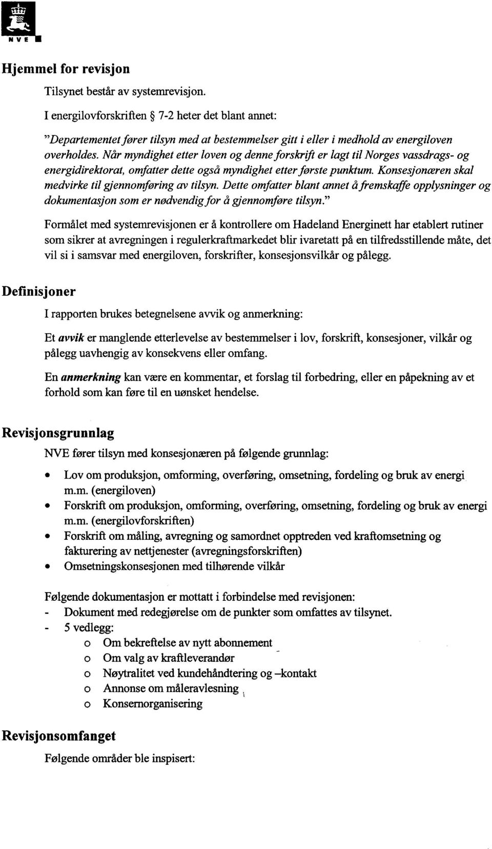 Når myndighet etter loven og denne forskrift er lagt til Norges vassdrags- og energidirektorat, omfatter dette også myndighet etter første punktum.