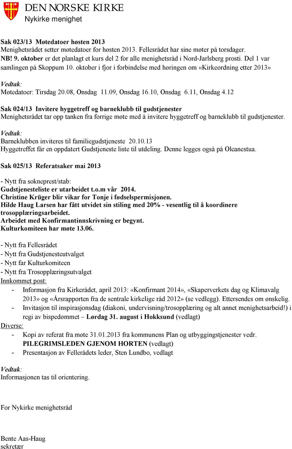 oktober i fjor i forbindelse med høringen om «Kirkeordning etter 2013» Møtedatoer: Tirsdag 20.08, Onsdag 11.09, Onsdag 16.10, Onsdag 6.11, Onsdag 4.