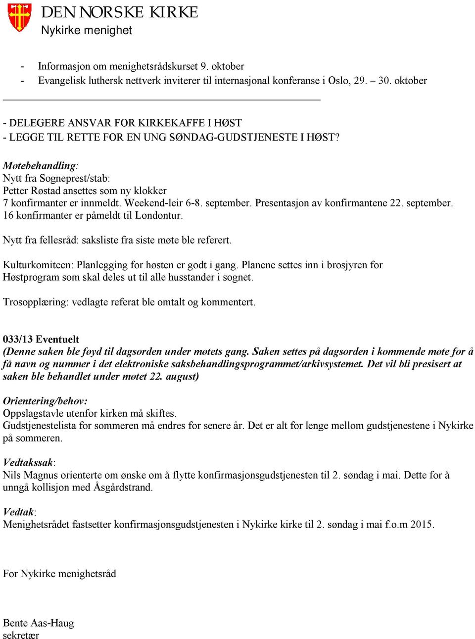 Weekend-leir 6-8. september. Presentasjon av konfirmantene 22. september. 16 konfirmanter er påmeldt til Londontur. Nytt fra fellesråd: saksliste fra siste møte ble referert.