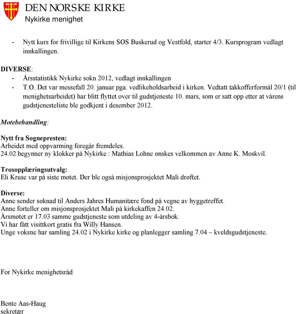 mars, som er satt opp etter at vårens gudstjenesteliste ble godkjent i desember 2012. Nytt fra Sognepresten: Arbeidet med oppvarming foregår fremdeles. 24.