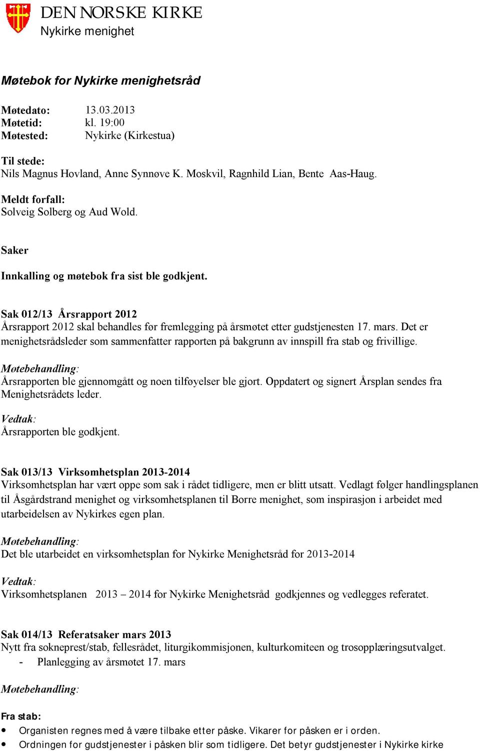 Sak 012/13 Årsrapport 2012 Årsrapport 2012 skal behandles før fremlegging på årsmøtet etter gudstjenesten 17. mars.