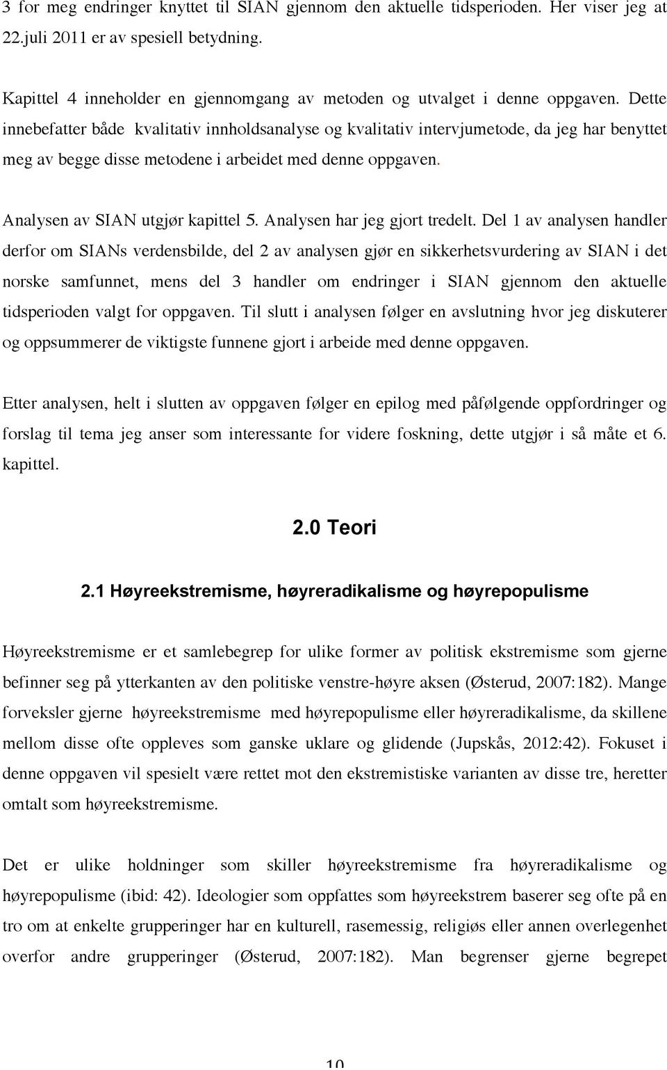 Dette innebefatter både kvalitativ innholdsanalyse og kvalitativ intervjumetode, da jeg har benyttet meg av begge disse metodene i arbeidet med denne oppgaven. Analysen av SIAN utgjør kapittel 5.