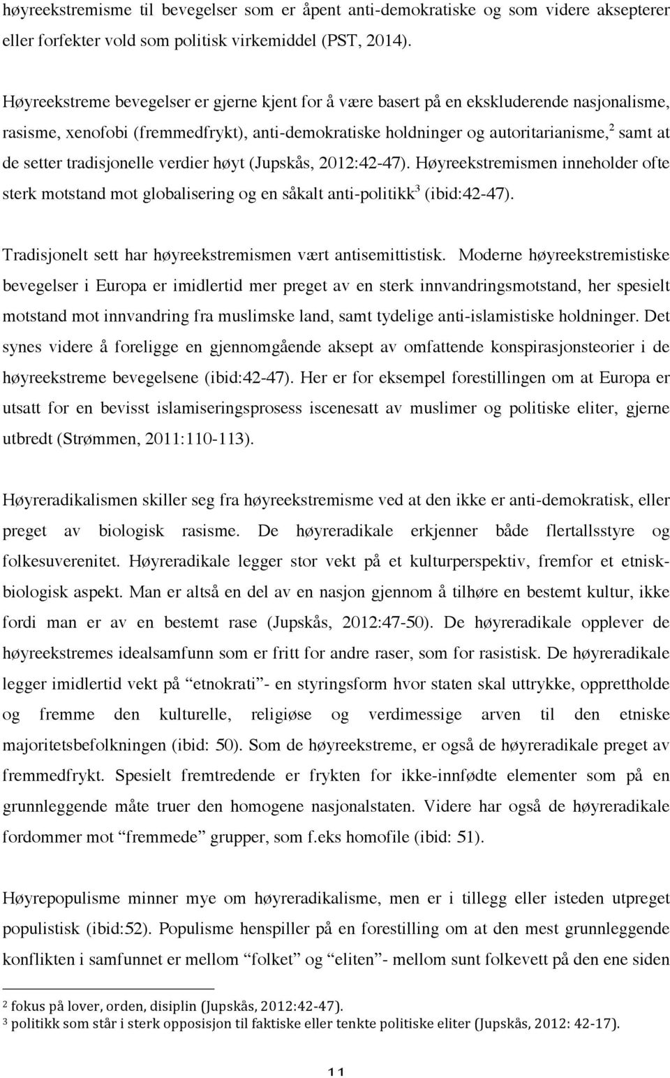 tradisjonelle verdier høyt (Jupskås, 2012:42-47). Høyreekstremismen inneholder ofte sterk motstand mot globalisering og en såkalt anti-politikk 3 (ibid:42-47).