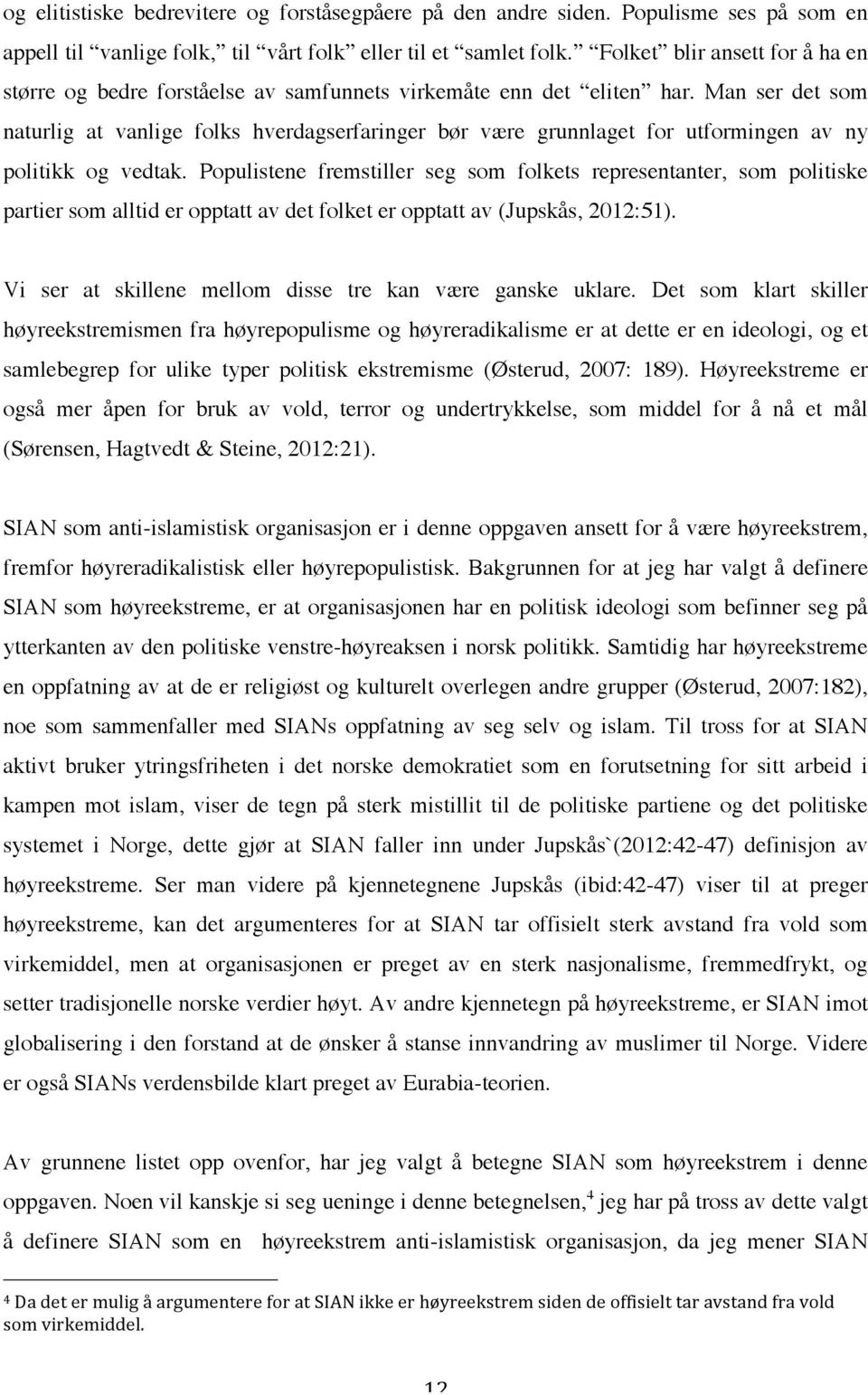 Man ser det som naturlig at vanlige folks hverdagserfaringer bør være grunnlaget for utformingen av ny politikk og vedtak.