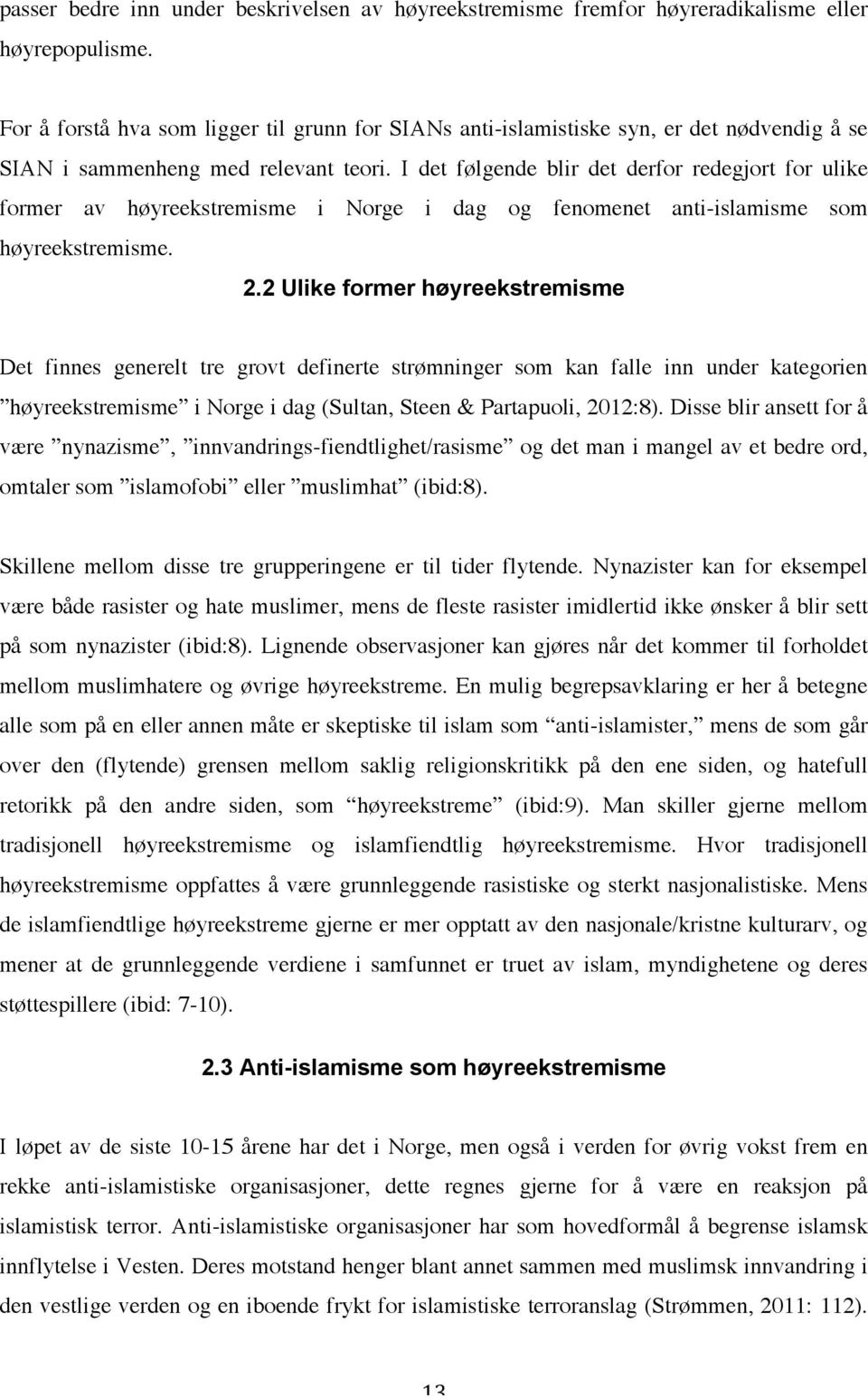 I det følgende blir det derfor redegjort for ulike former av høyreekstremisme i Norge i dag og fenomenet anti-islamisme som høyreekstremisme. 2.