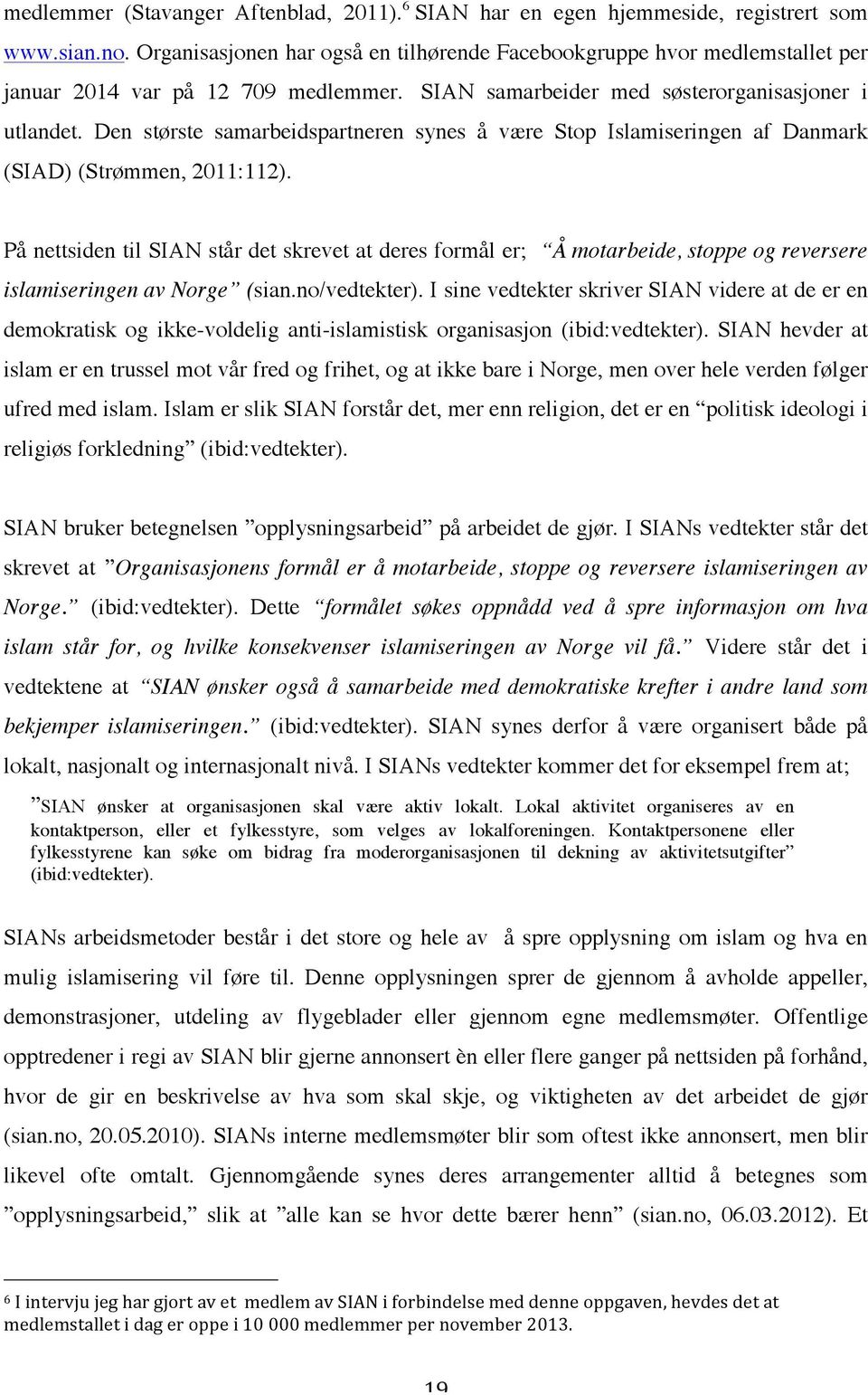 Den største samarbeidspartneren synes å være Stop Islamiseringen af Danmark (SIAD) (Strømmen, 2011:112).