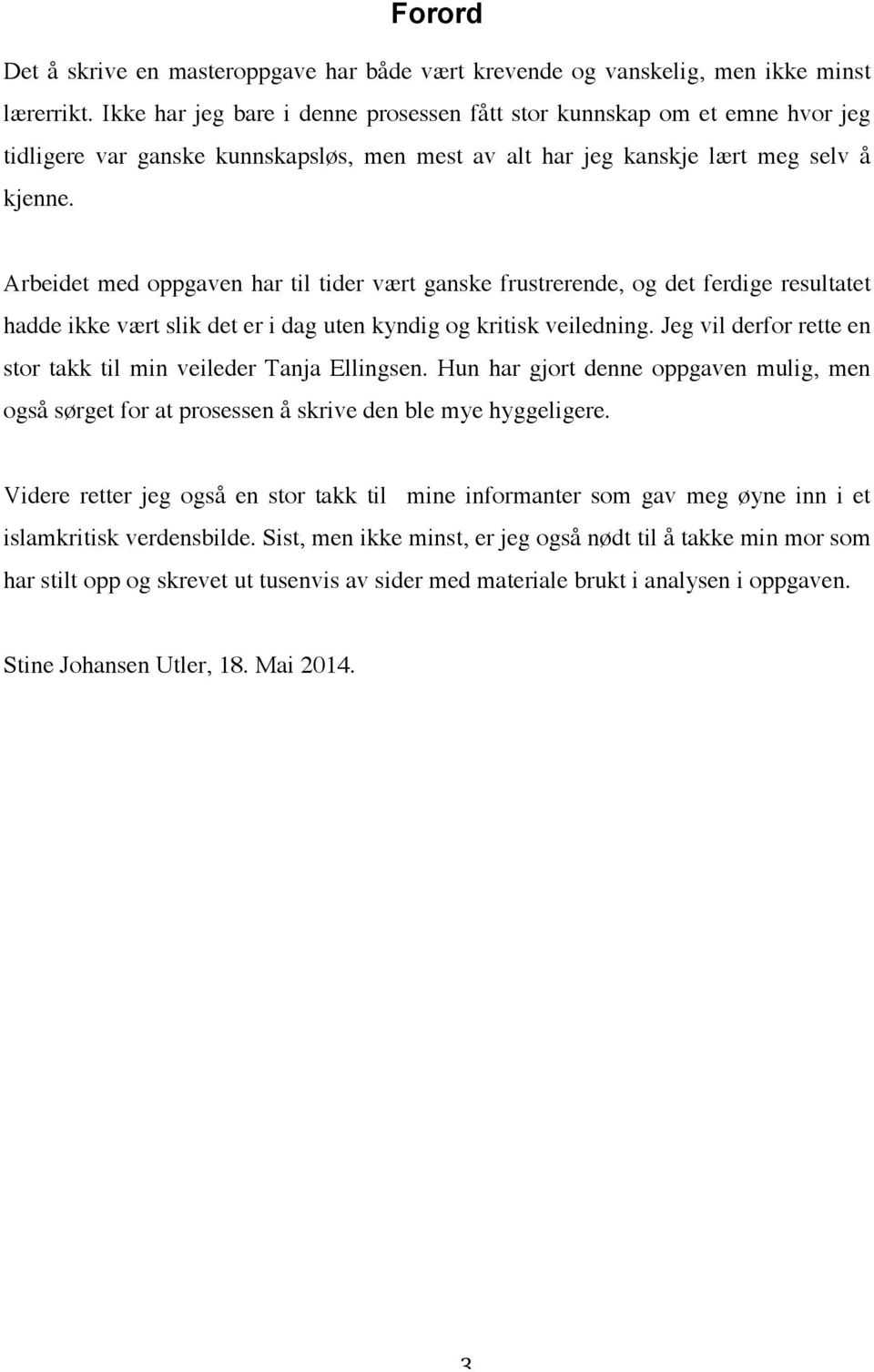 Arbeidet med oppgaven har til tider vært ganske frustrerende, og det ferdige resultatet hadde ikke vært slik det er i dag uten kyndig og kritisk veiledning.