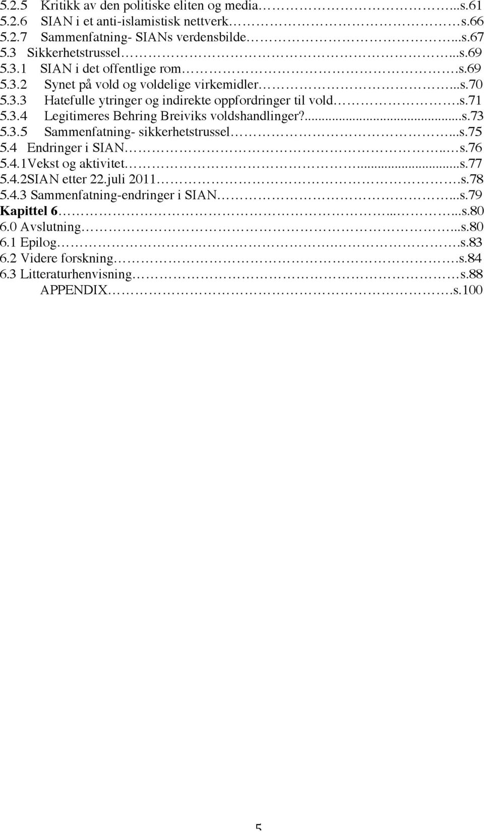 ...s.73 5.3.5 Sammenfatning- sikkerhetstrussel...s.75 5.4 Endringer i SIAN.. s.76 5.4.1Vekst og aktivitet...s.77 5.4.2SIAN etter 22.juli 2011.s.78 5.4.3 Sammenfatning-endringer i SIAN.