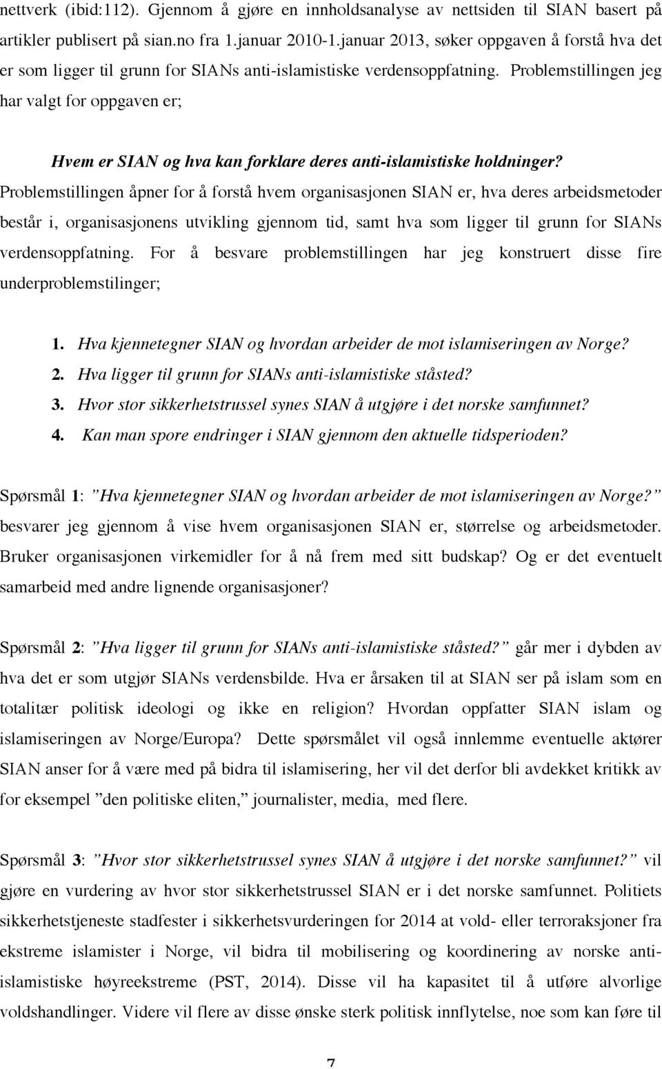 Problemstillingen jeg har valgt for oppgaven er; Hvem er SIAN og hva kan forklare deres anti-islamistiske holdninger?