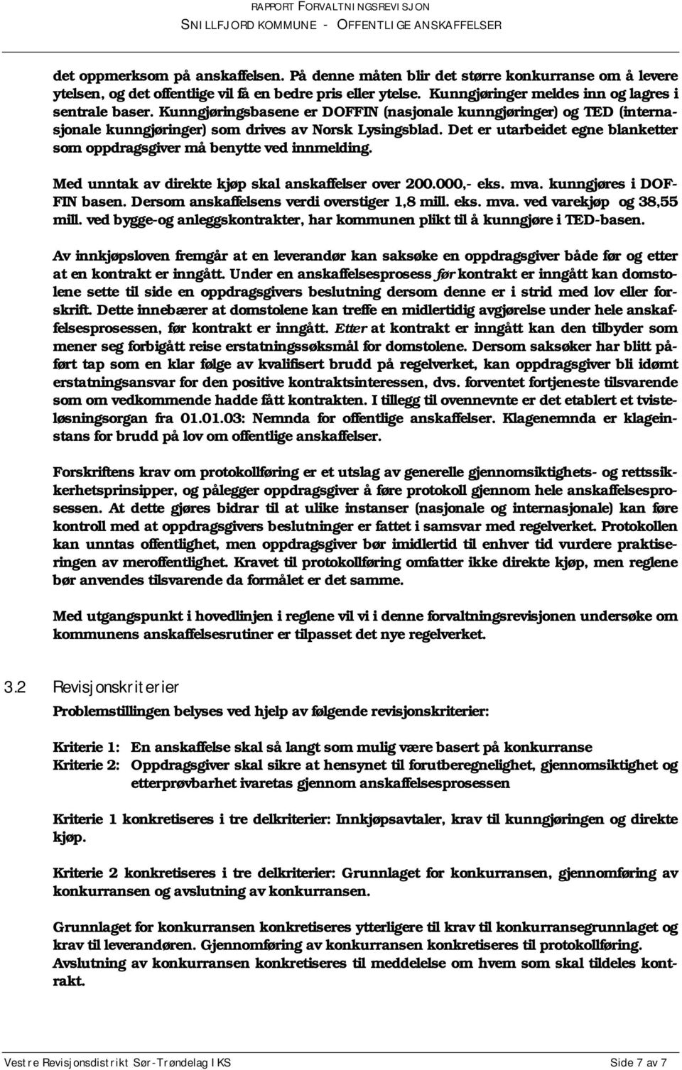 Det er utarbeidet egne blanketter som oppdragsgiver må benytte ved innmelding. Med unntak av direkte kjøp skal anskaffelser over 200.000,- eks. mva. kunngjøres i DOF- FIN basen.