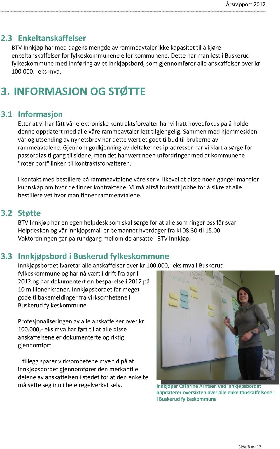 1 Informasjon Etter at vi har fått vår elektroniske kontraktsforvalter har vi hatt hovedfokus på å holde denne oppdatert med alle våre rammeavtaler lett tilgjengelig.