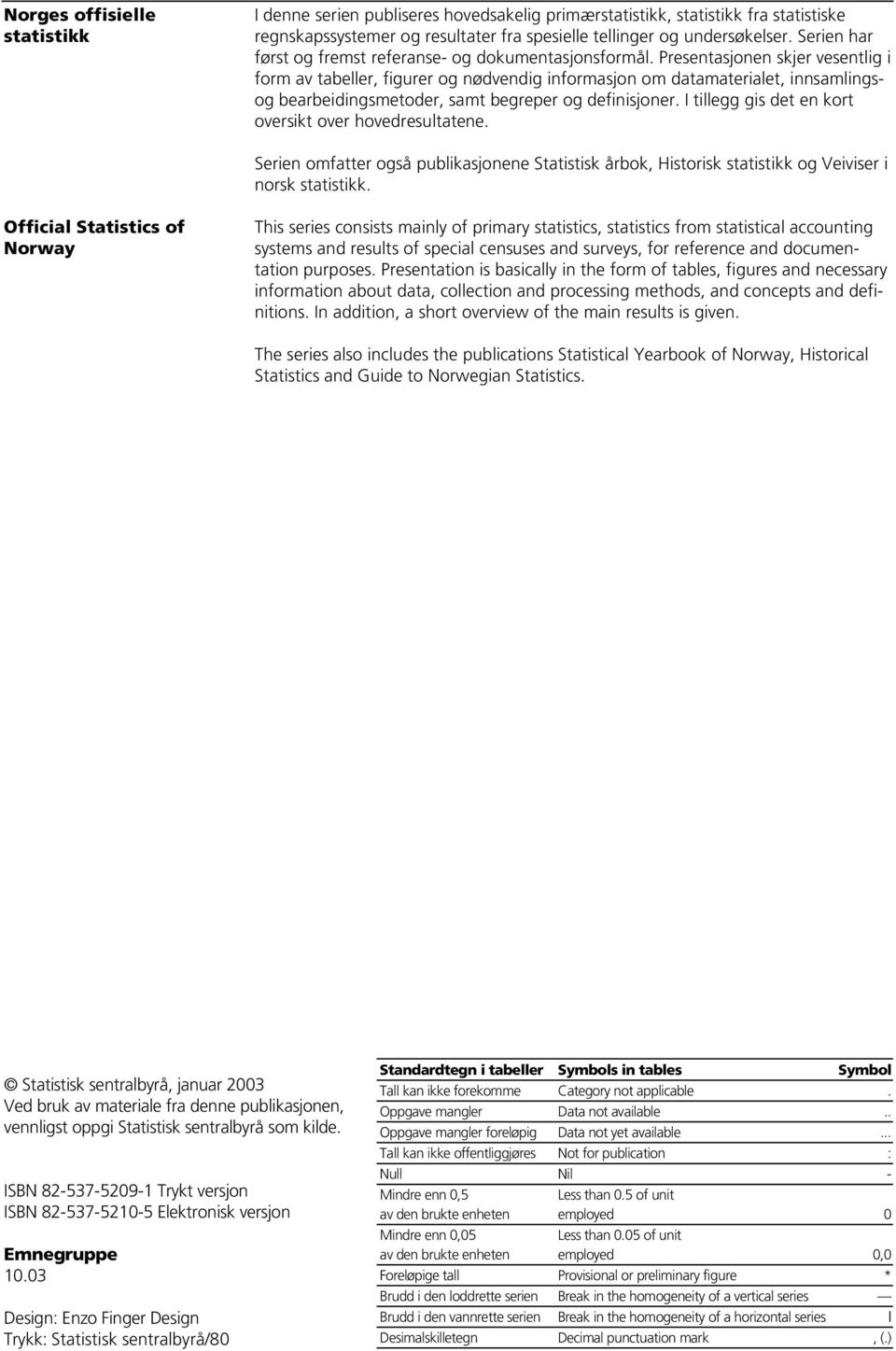 Presentasjonen skjer vesentlig i form av tabeller, figurer og nødvendig informasjon om datamaterialet, innsamlingsog bearbeidingsmetoder, samt begreper og definisjoner.