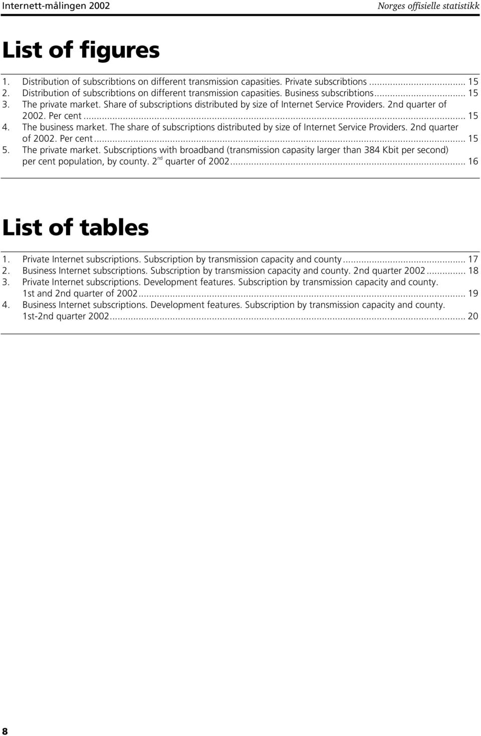 2nd quarter of 2002. Per cent... 15 4. The business market. The share of subscriptions distributed by size of Internet Service Providers. 2nd quarter of 2002. Per cent... 15 5. The private market.