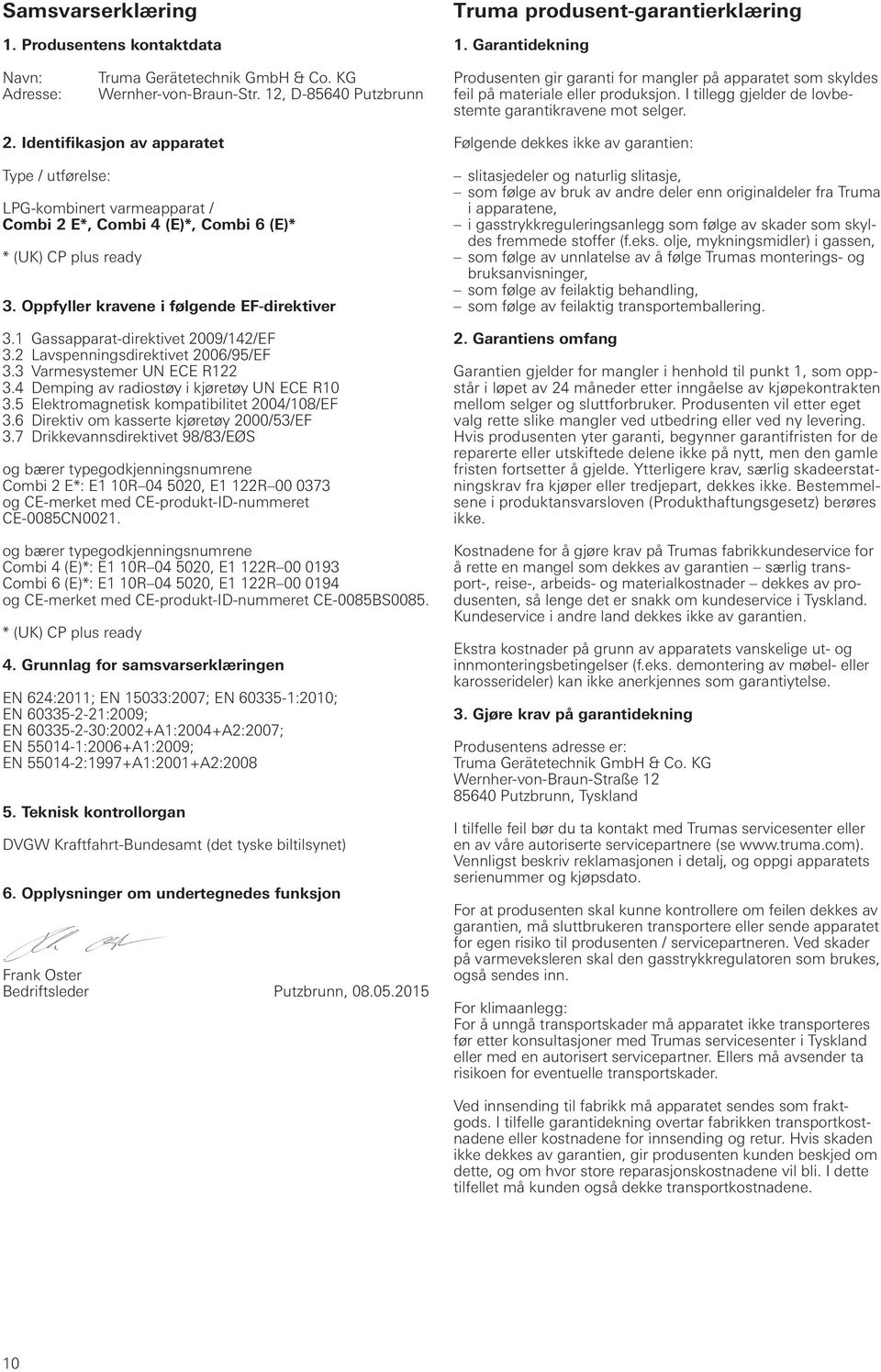 Identifikasjon av apparatet Type / utførelse: LPG-kombinert varmeapparat / Combi 2 E*, Combi 4 (E)*, Combi 6 (E)* * (UK) CP plus ready 3. Oppfyller kravene i følgende EF-direktiver 3.