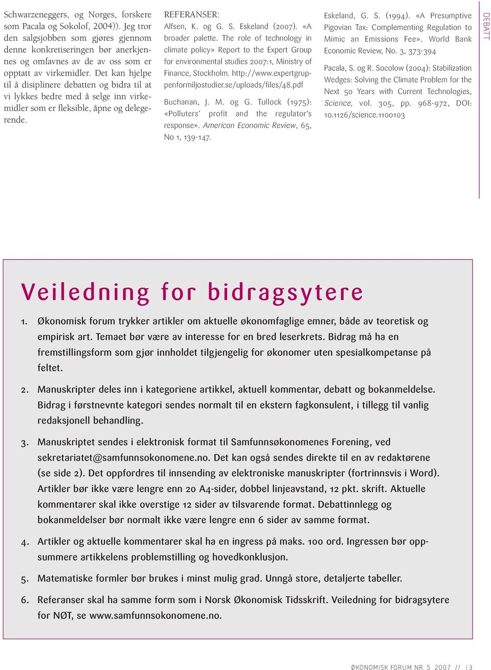 Det kan hjelpe til å disiplinere debatten og bidra til at vi lykkes bedre med å selge inn virkemidler som er fleksible, åpne og delegerende. REFERANSER: Alfsen, K. og G. S. Eskeland (2007).