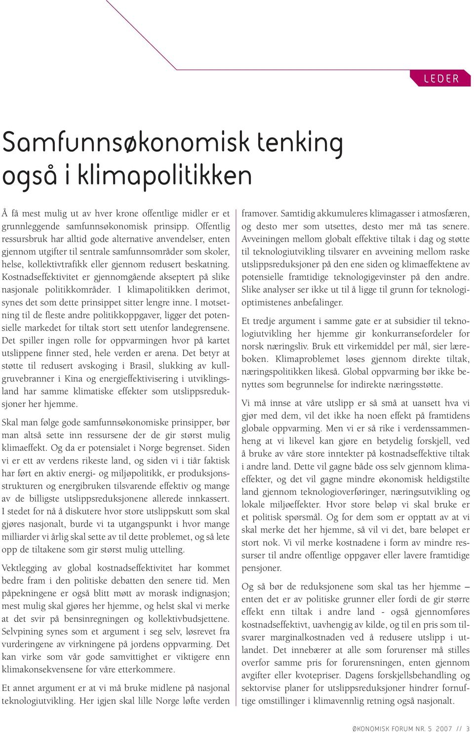 Kostnadseffektivitet er gjennomgående akseptert på slike nasjonale politikkområder. I klimapolitikken derimot, synes det som dette prinsippet sitter lengre inne.