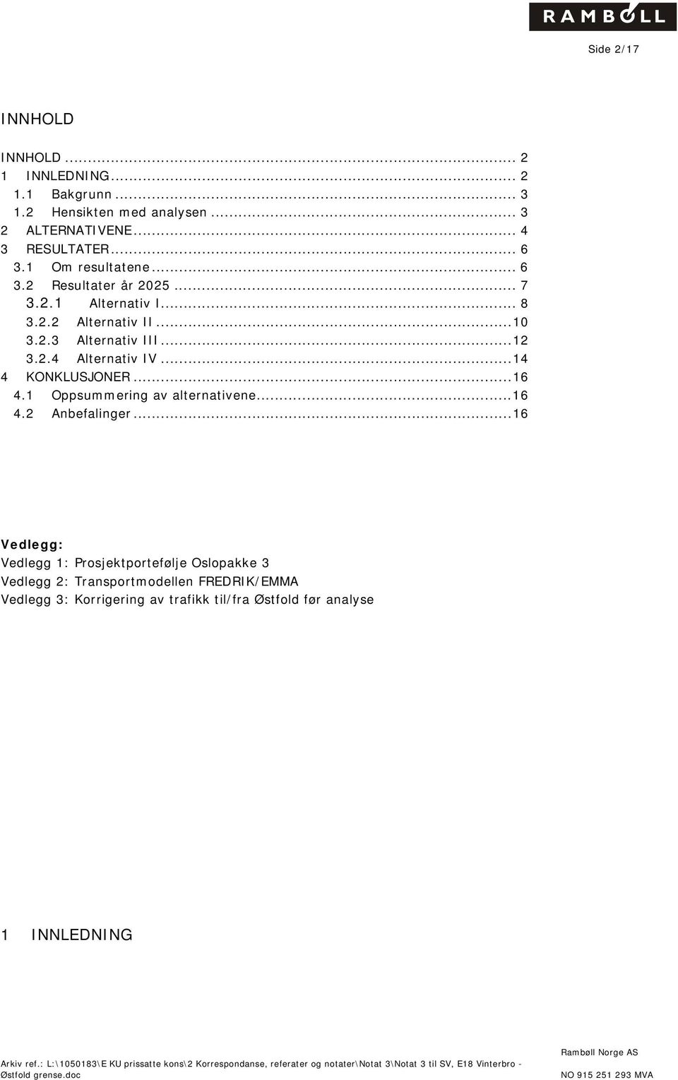 2.4 Alternativ IV...14 4 KONKLUSJONER...16 4.1 Oppsummering av alternativene...16 4.2 Anbefalinger.