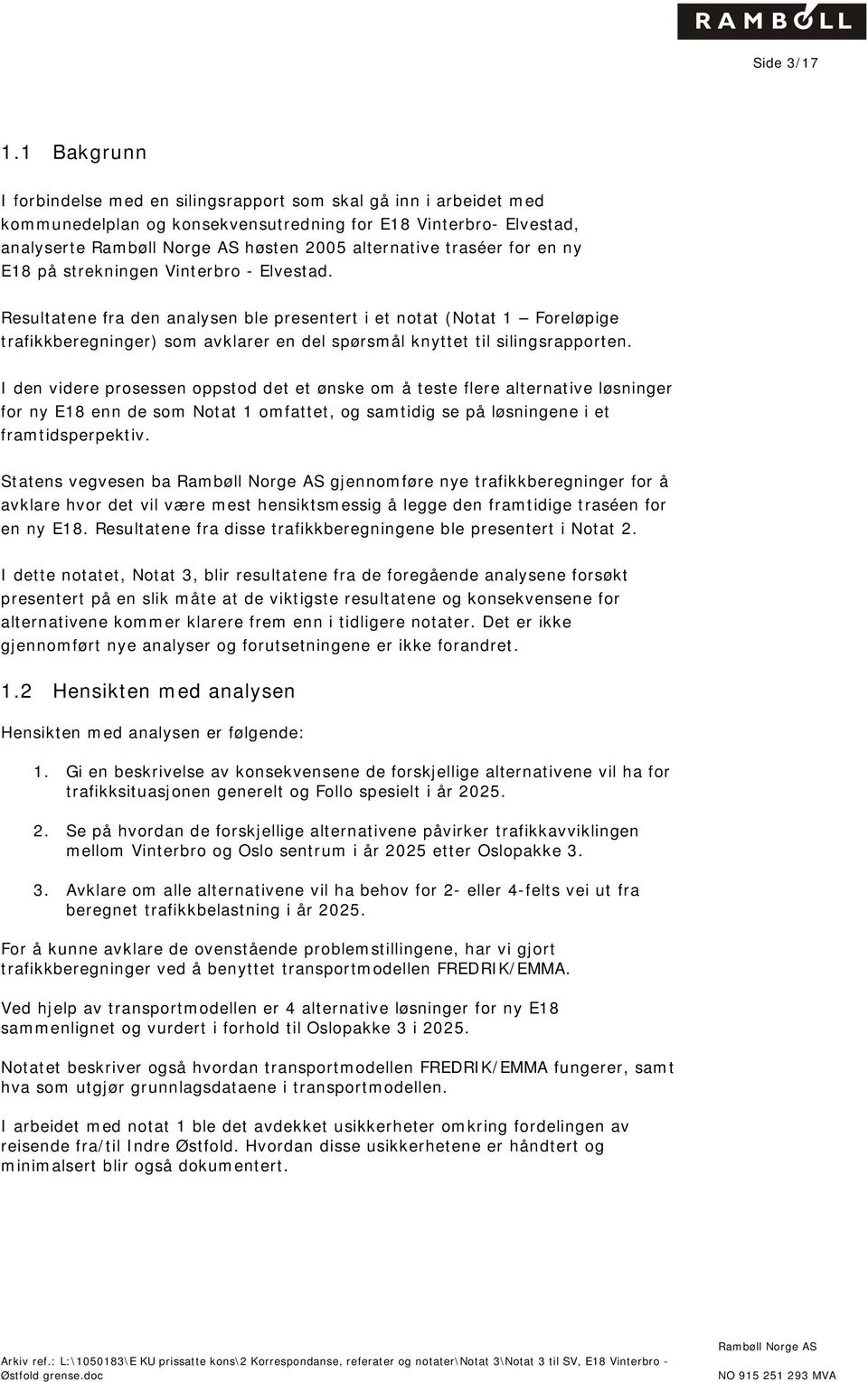 E18 på strekningen Vinterbro - Elvestad. Resultatene fra den analysen ble presentert i et notat (Notat 1 Foreløpige trafikkberegninger) som avklarer en del spørsmål knyttet til silingsrapporten.