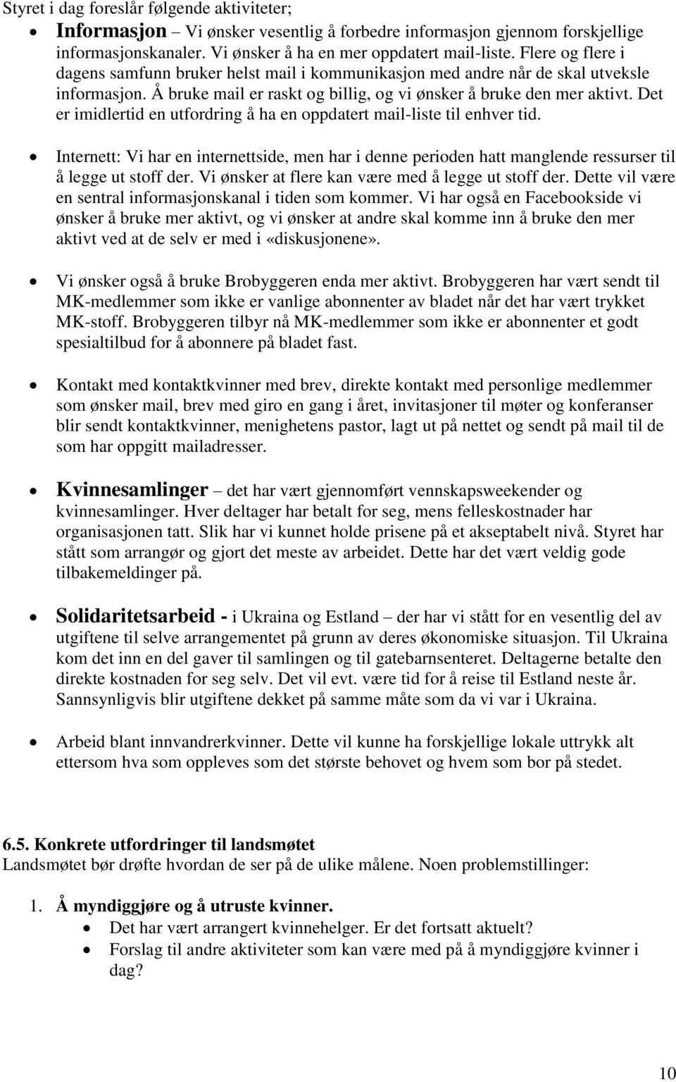 Det er imidlertid en utfordring å ha en oppdatert mail-liste til enhver tid. Internett: Vi har en internettside, men har i denne perioden hatt manglende ressurser til å legge ut stoff der.