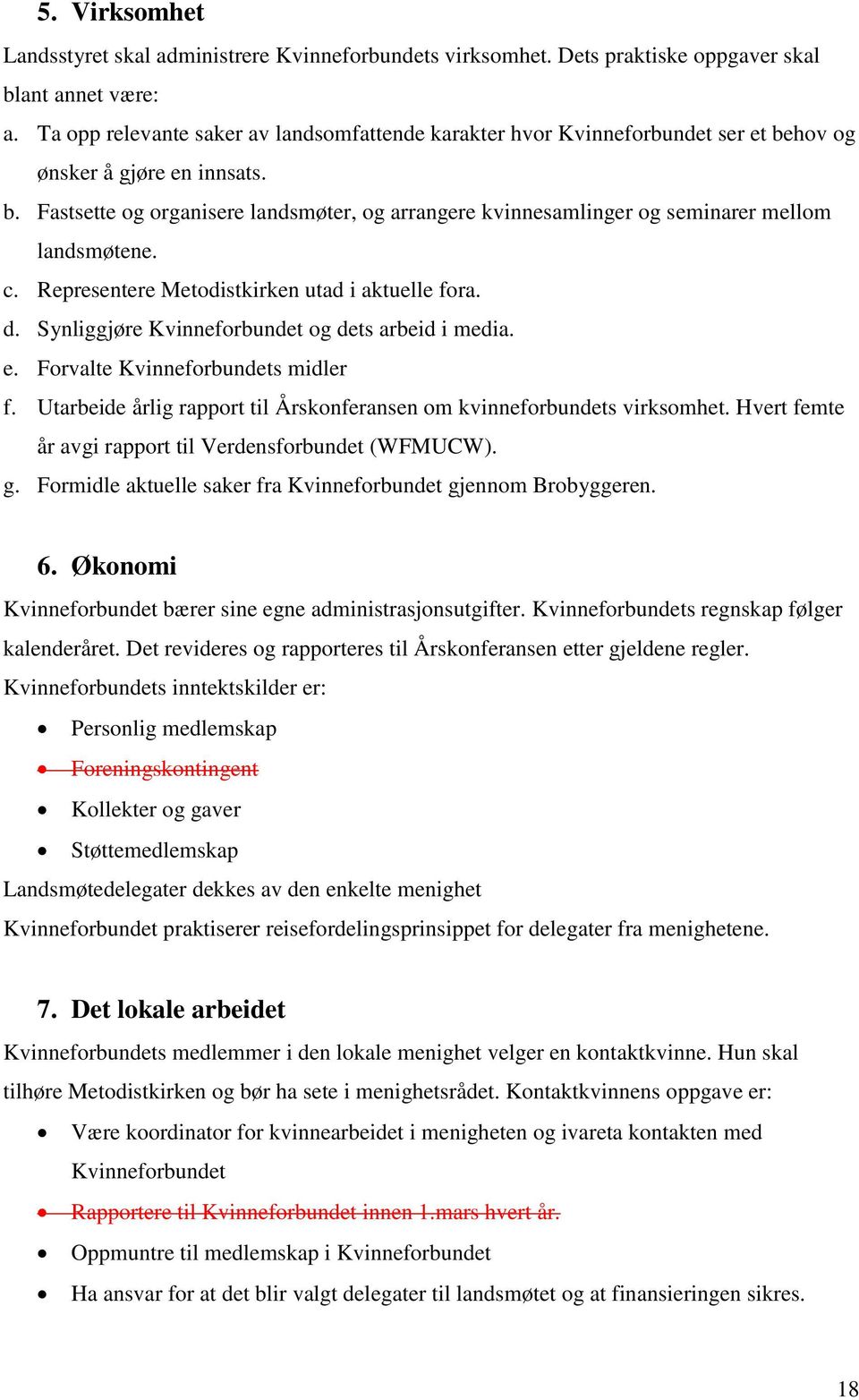 c. Representere Metodistkirken utad i aktuelle fora. d. Synliggjøre Kvinneforbundet og dets arbeid i media. e. Forvalte Kvinneforbundets midler f.