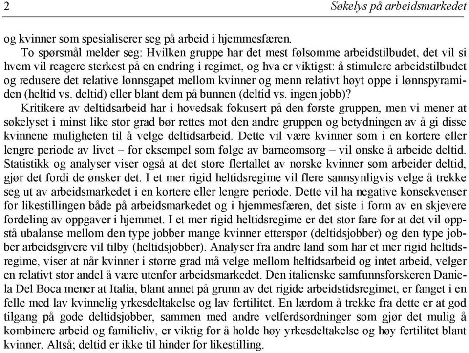 det relative lønnsgapet mellom kvinner og menn relativt høyt oppe i lønnspyramiden (heltid vs. deltid) eller blant dem på bunnen (deltid vs. ingen jobb)?