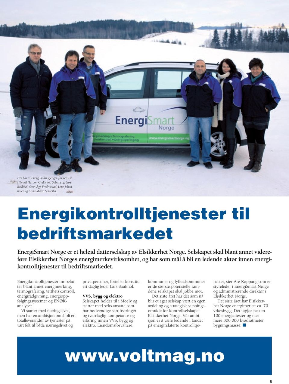 Selskapet skal blant annet videreføre Elsikkerhet Norges energimerkevirksomhet, og har som mål å bli en ledende aktør innen energikontrolltjenester til bedriftsmarkedet.